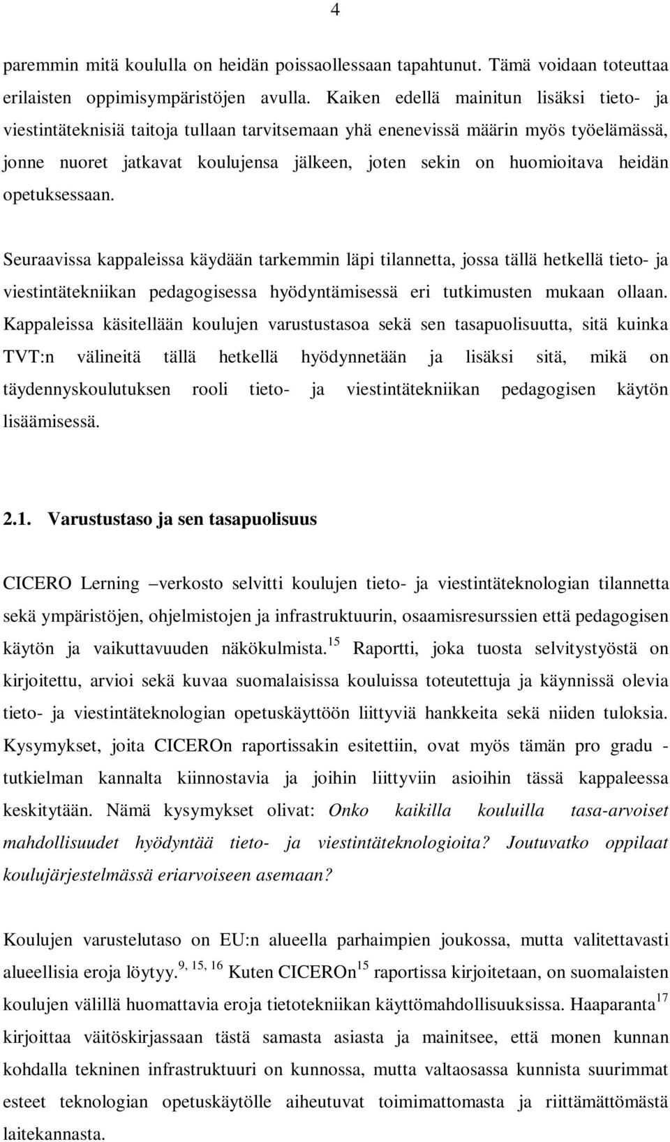 heidän opetuksessaan. Seuraavissa kappaleissa käydään tarkemmin läpi tilannetta, jossa tällä hetkellä tieto- ja viestintätekniikan pedagogisessa hyödyntämisessä eri tutkimusten mukaan ollaan.