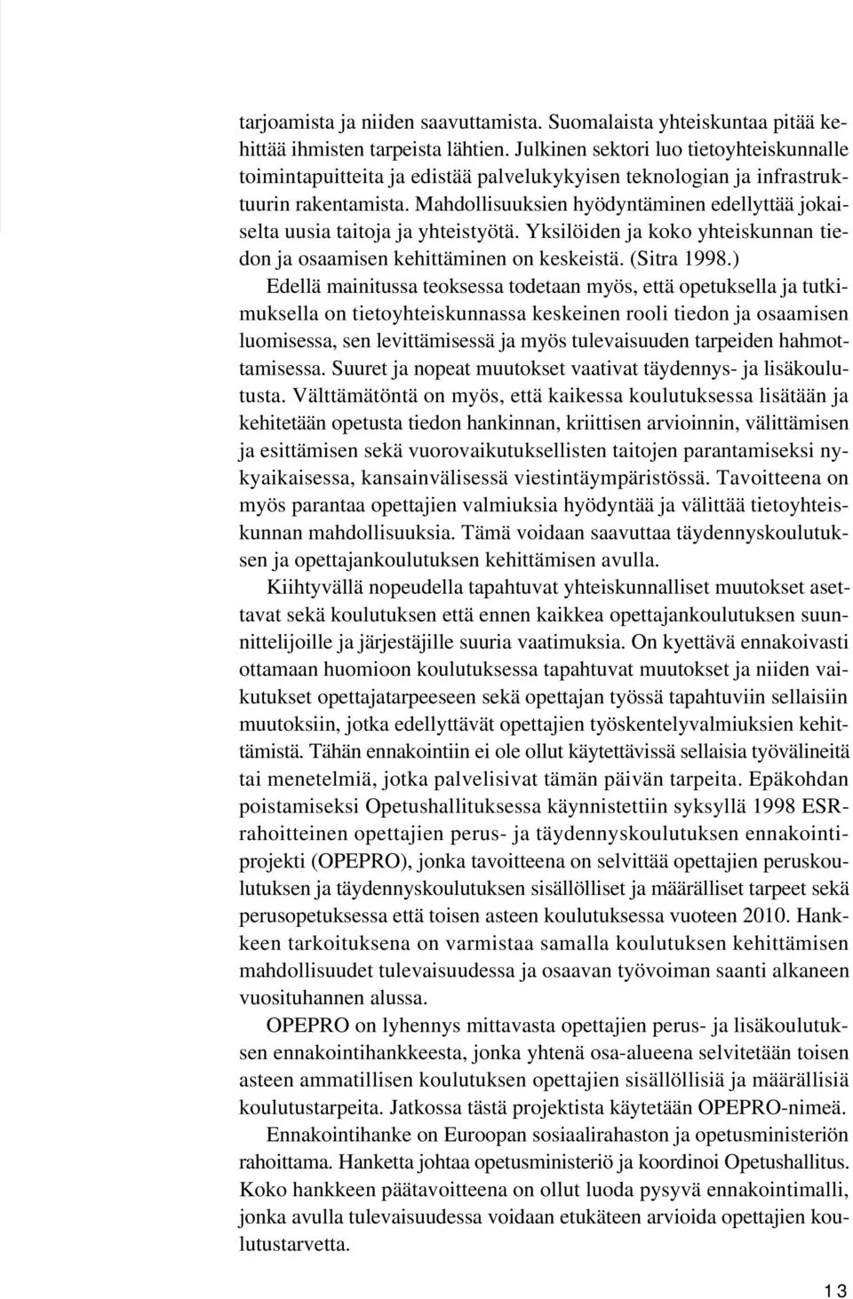 Mahdollisuuksien hyödyntäminen edellyttää jokaiselta uusia taitoja ja yhteistyötä. Yksilöiden ja koko yhteiskunnan tiedon ja osaamisen kehittäminen on keskeistä. (Sitra 1998.