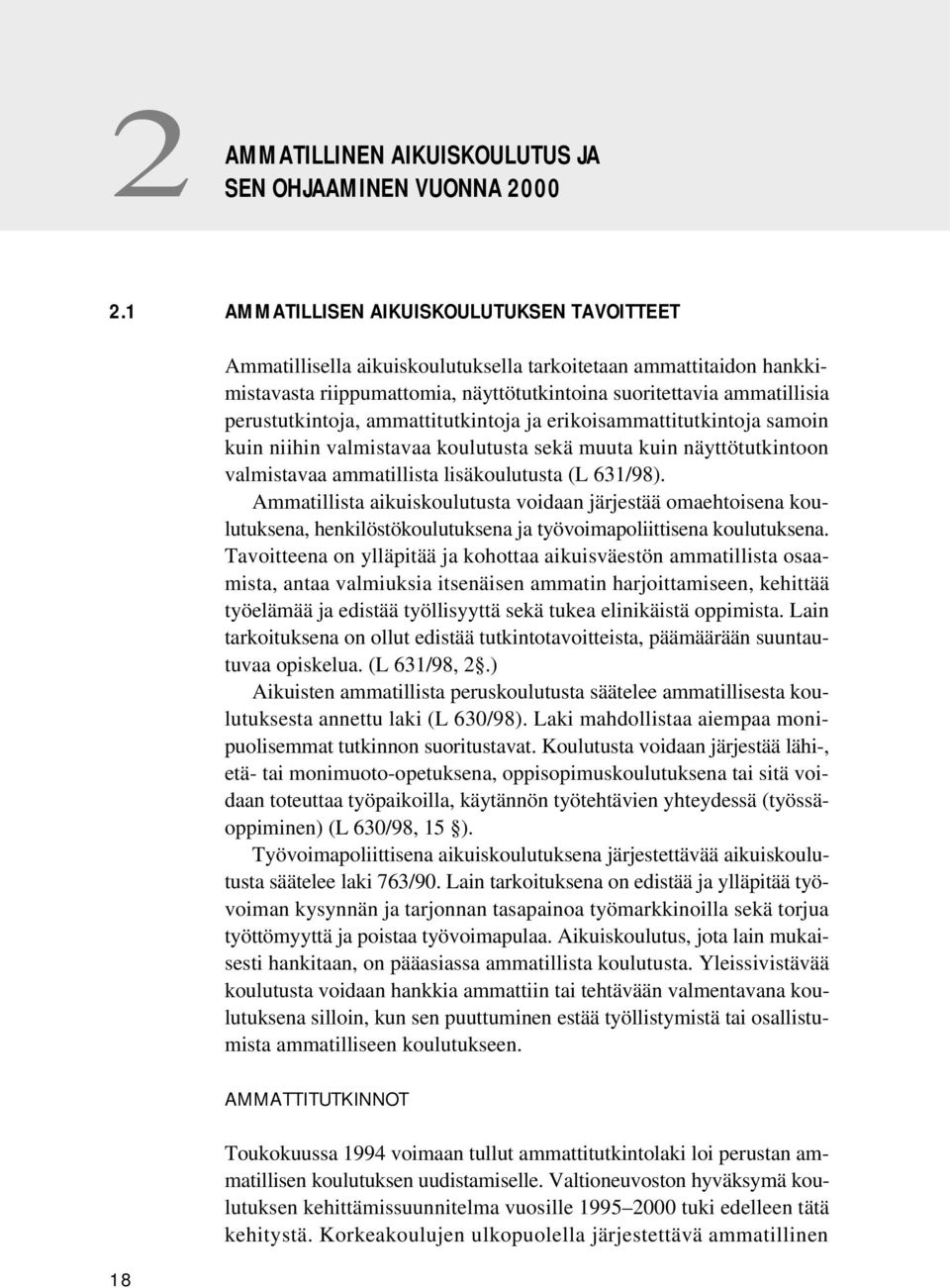 perustutkintoja, ammattitutkintoja ja erikoisammattitutkintoja samoin kuin niihin valmistavaa koulutusta sekä muuta kuin näyttötutkintoon valmistavaa ammatillista lisäkoulutusta (L 631/98).