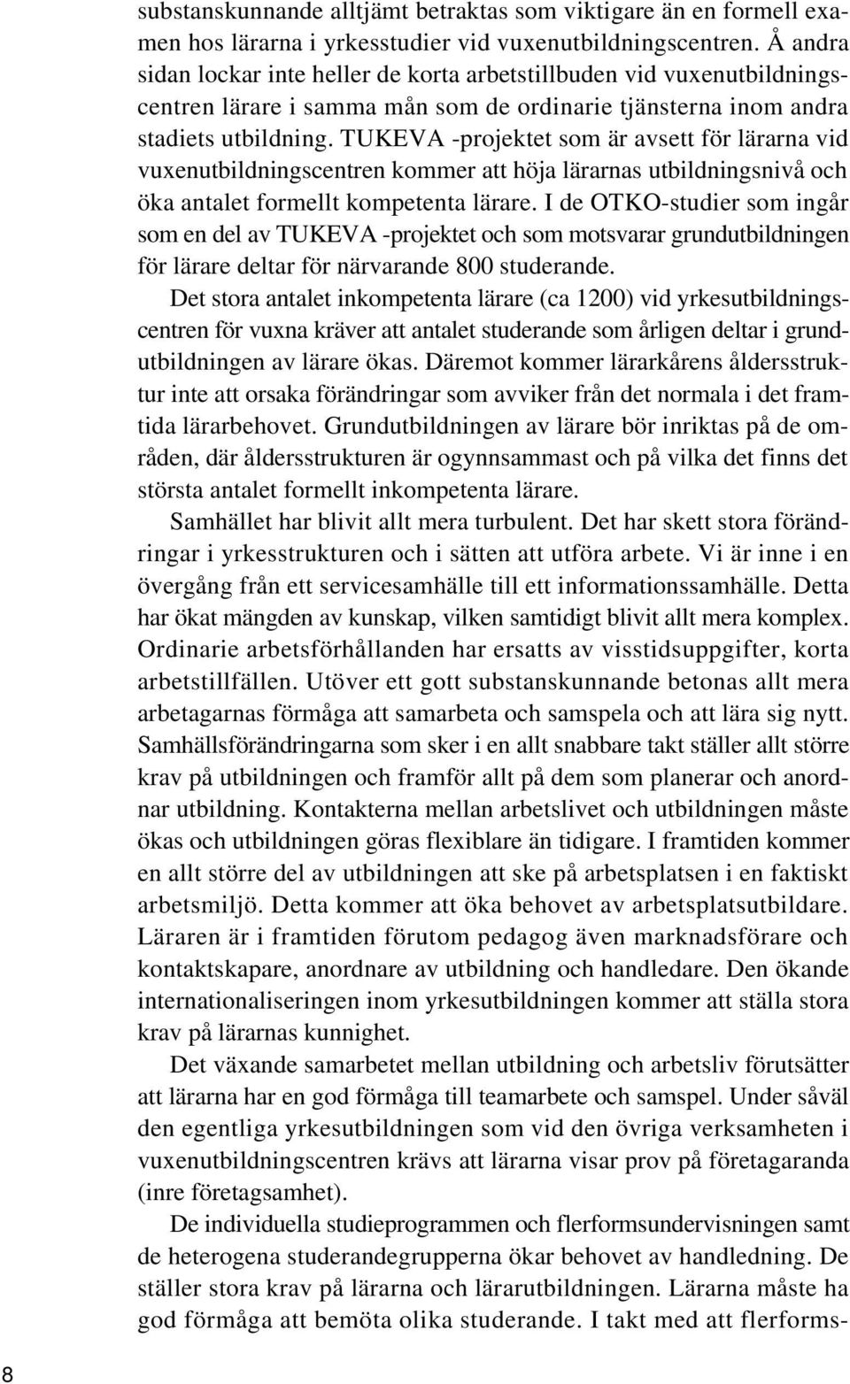 TUKEVA -projektet som är avsett för lärarna vid vuxenutbildningscentren kommer att höja lärarnas utbildningsnivå och öka antalet formellt kompetenta lärare.