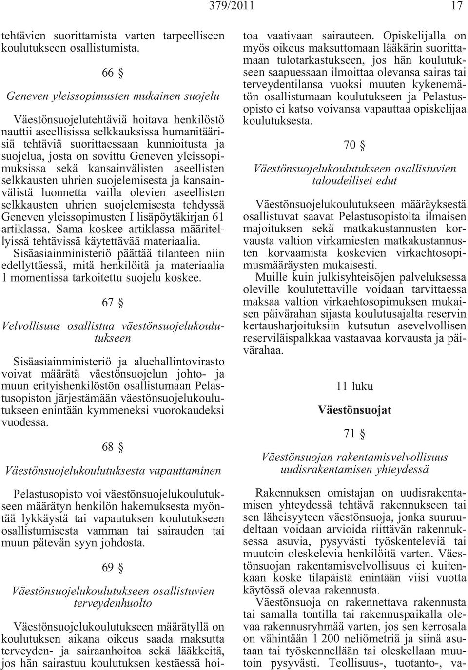 sovittu Geneven yleissopimuksissa sekä kansainvälisten aseellisten selkkausten uhrien suojelemisesta ja kansainvälistä luonnetta vailla olevien aseellisten selkkausten uhrien suojelemisesta tehdyssä