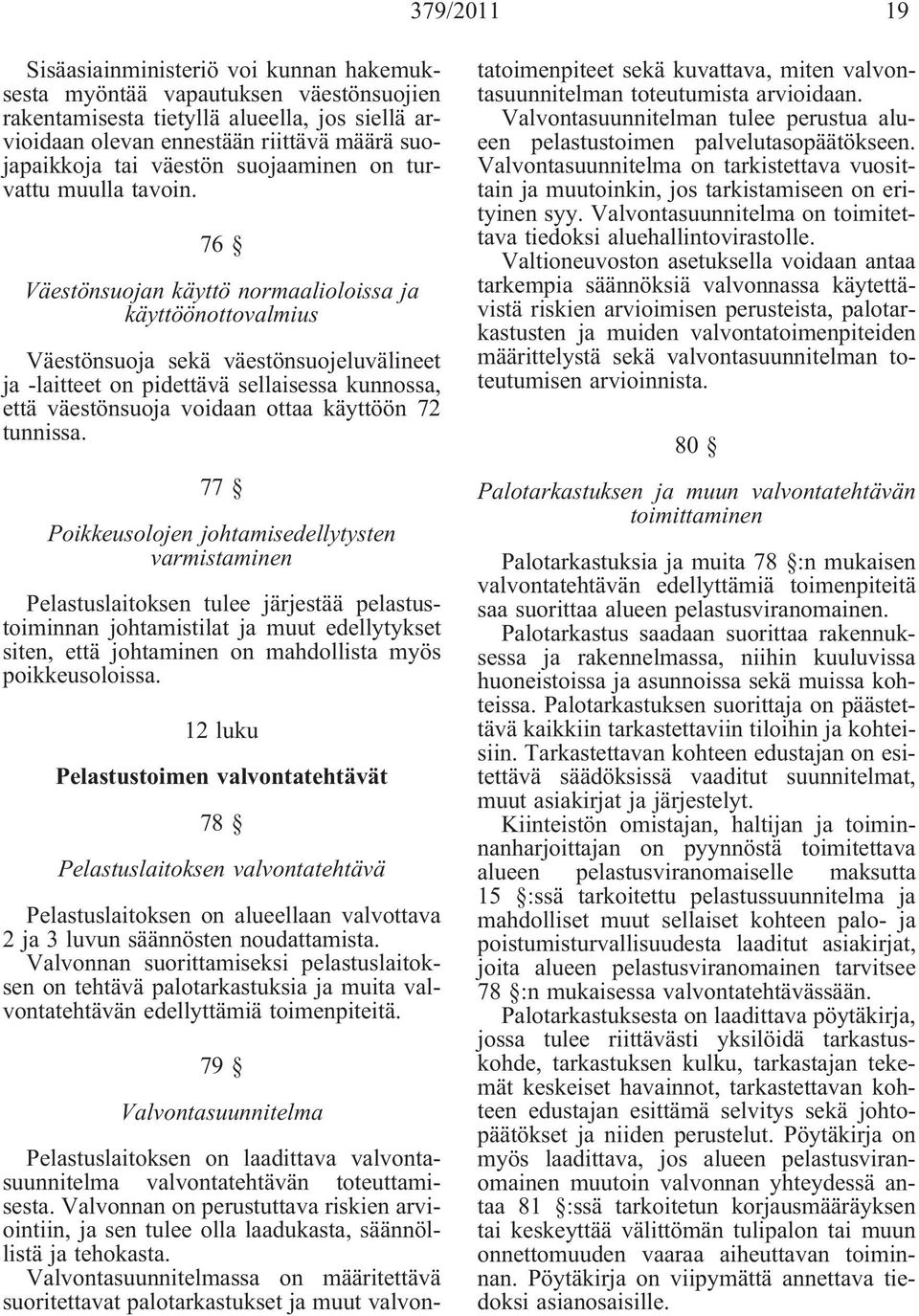 76 Väestönsuojan käyttö normaalioloissa ja käyttöönottovalmius Väestönsuoja sekä väestönsuojeluvälineet ja -laitteet on pidettävä sellaisessa kunnossa, että väestönsuoja voidaan ottaa käyttöön 72