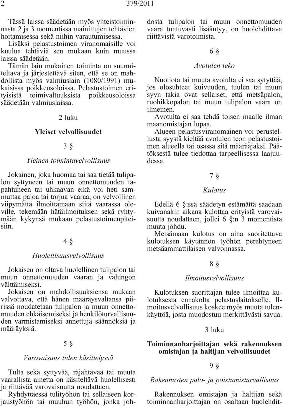 Tämän lain mukainen toiminta on suunniteltava ja järjestettävä siten, että se on mahdollista myös valmiuslain (1080/1991) mukaisissa poikkeusoloissa.