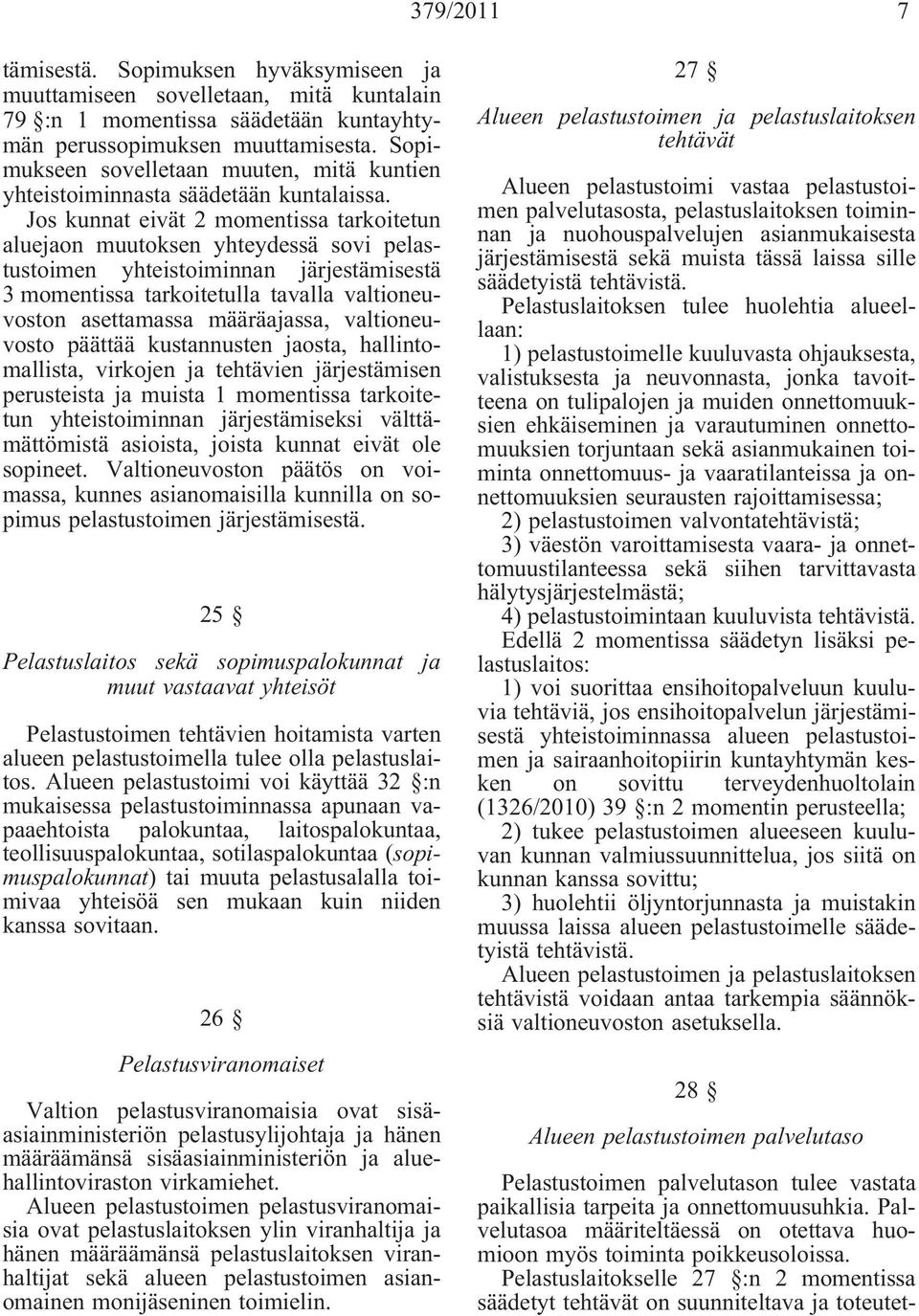 Jos kunnat eivät 2 momentissa tarkoitetun aluejaon muutoksen yhteydessä sovi pelastustoimen yhteistoiminnan järjestämisestä 3 momentissa tarkoitetulla tavalla valtioneuvoston asettamassa määräajassa,