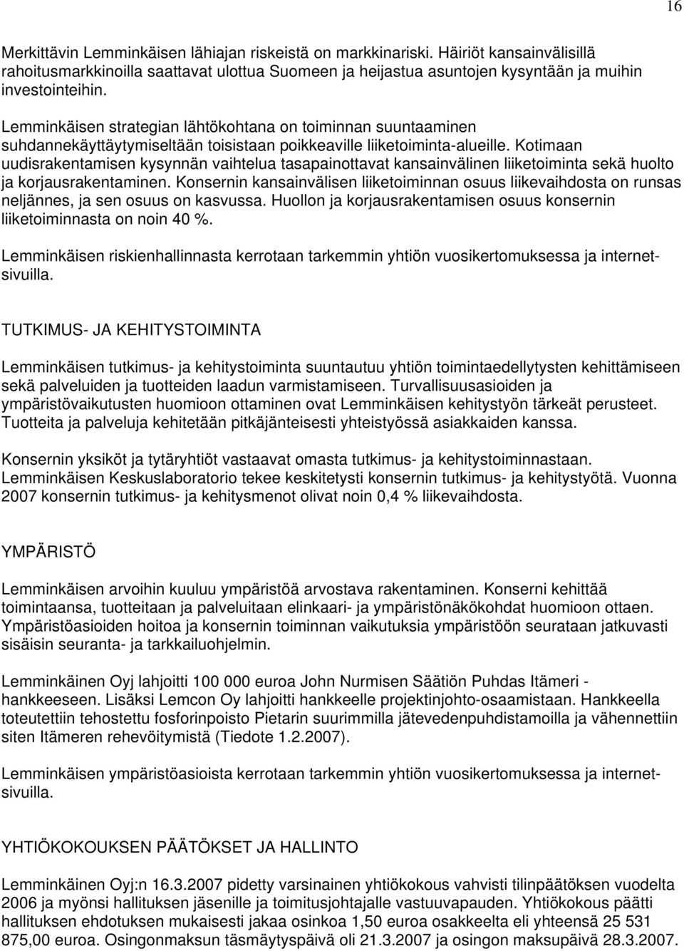 Kotimaan uudisrakentamisen kysynnän vaihtelua tasapainottavat kansainvälinen liiketoiminta sekä huolto ja korjausrakentaminen.