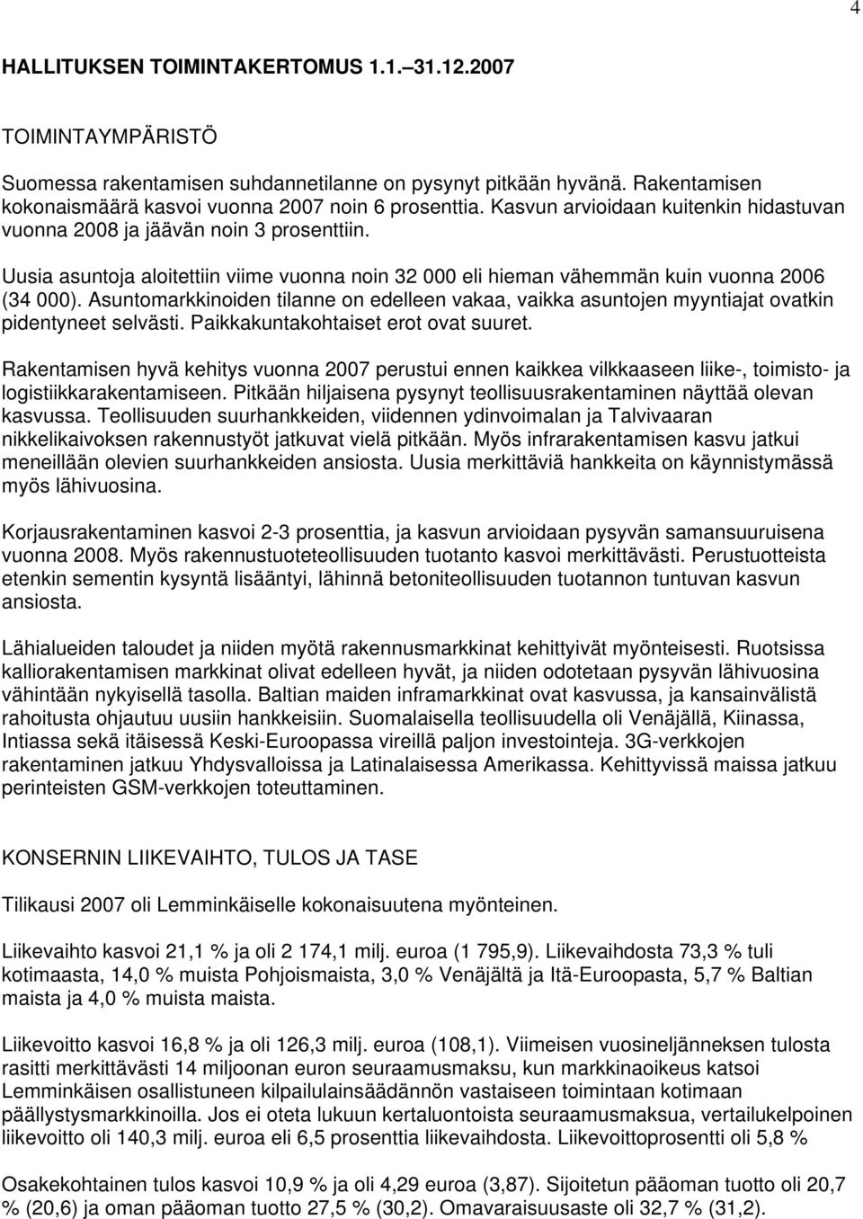 Asuntomarkkinoiden tilanne on edelleen vakaa, vaikka asuntojen myyntiajat ovatkin pidentyneet selvästi. Paikkakuntakohtaiset erot ovat suuret.