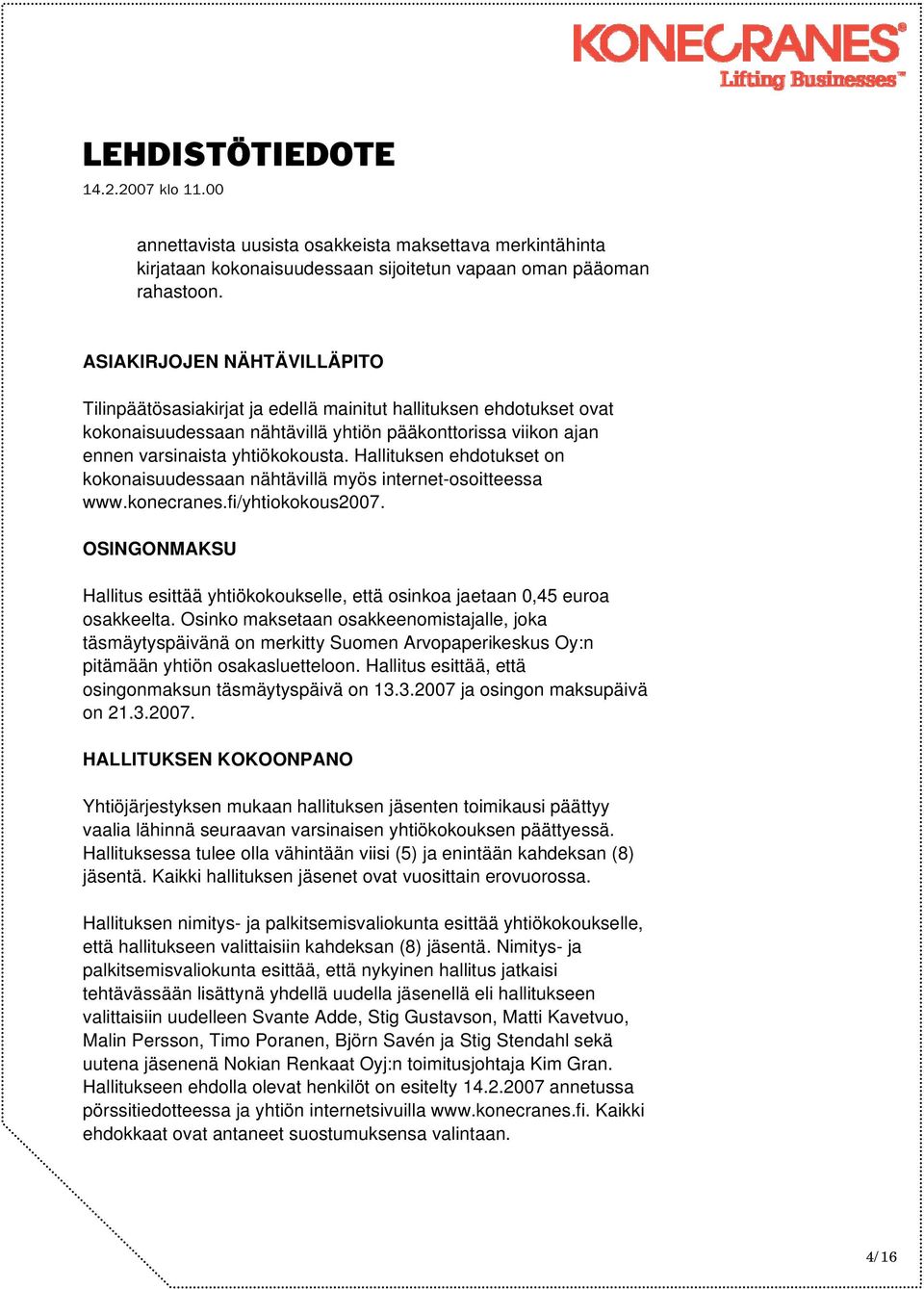 Hallituksen ehdotukset on kokonaisuudessaan nähtävillä myös internet-osoitteessa www.konecranes.fi/yhtiokokous2007.