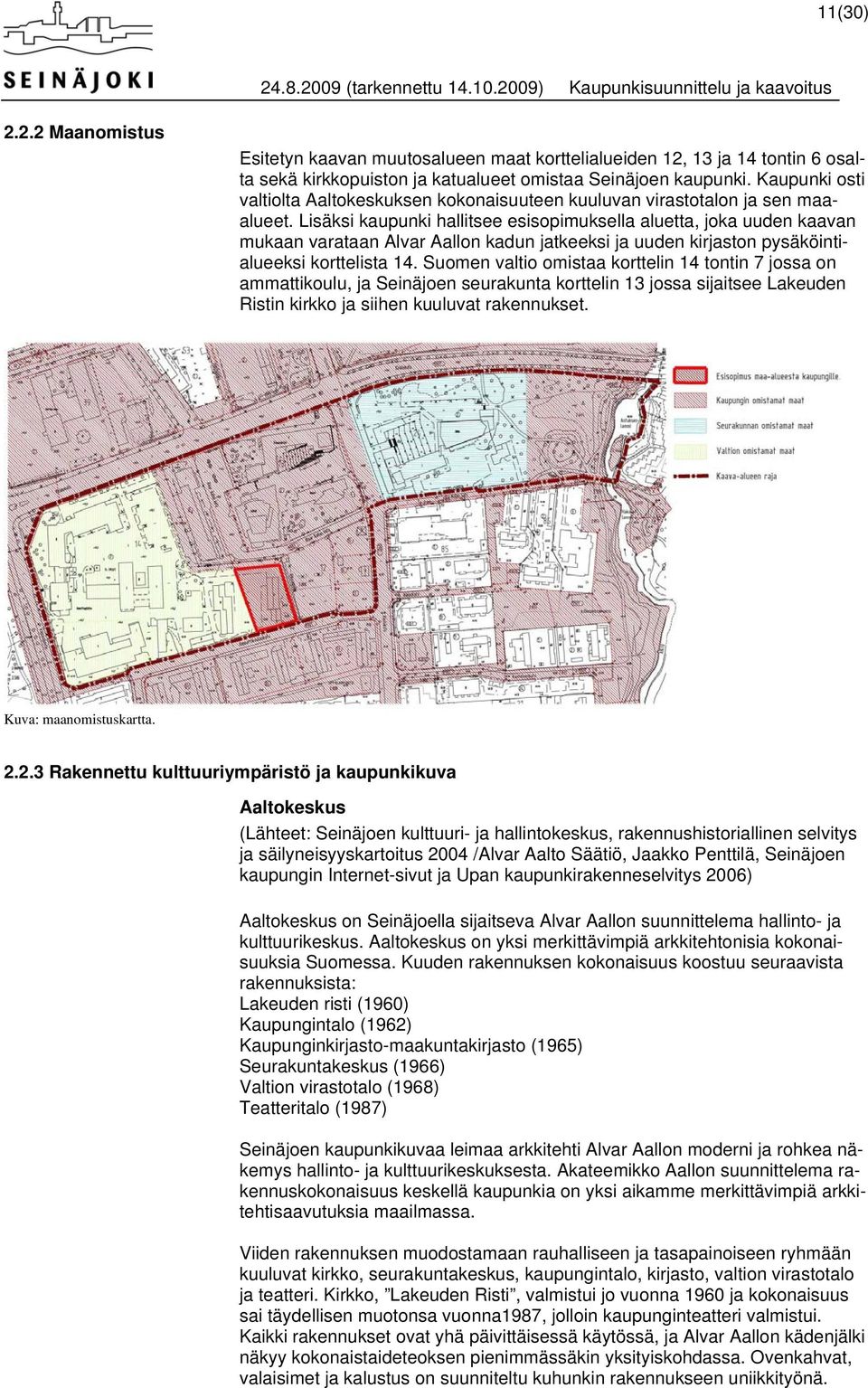 Lisäksi kaupunki hallitsee esisopimuksella aluetta, joka uuden kaavan mukaan varataan Alvar Aallon kadun jatkeeksi ja uuden kirjaston pysäköintialueeksi korttelista 14.