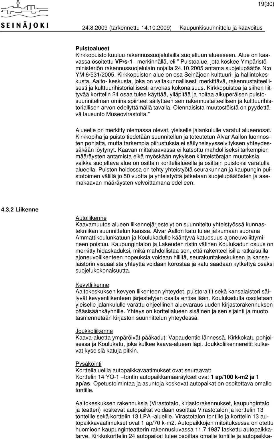 Kirkkopuiston alue on osa Seinäjoen kulttuuri- ja hallintokeskusta, Aalto- keskusta, joka on valtakunnallisesti merkittävä, rakennustaiteellisesti ja kulttuurihistoriallisesti arvokas kokonaisuus.