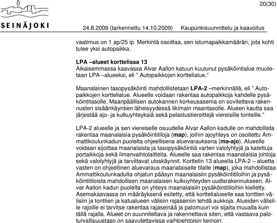 Maanalainen tasopysäköinti mahdollistetaan LPA-2 merkinnällä, eli Autopaikkojen korttelialue. Alueelle voidaan rakentaa autopaikkoja kahdelle pysäköintitasolle.