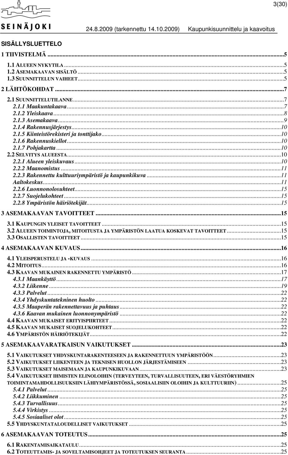 ..10 2.2.2 Maanomistus...11 2.2.3 Rakennettu kulttuuriympäristö ja kaupunkikuva...11 Aaltokeskus...11 2.2.6 Luonnonolosuhteet...15 2.2.7 Suojelukohteet...15 2.2.8 Ympäristön häiriötekijät.