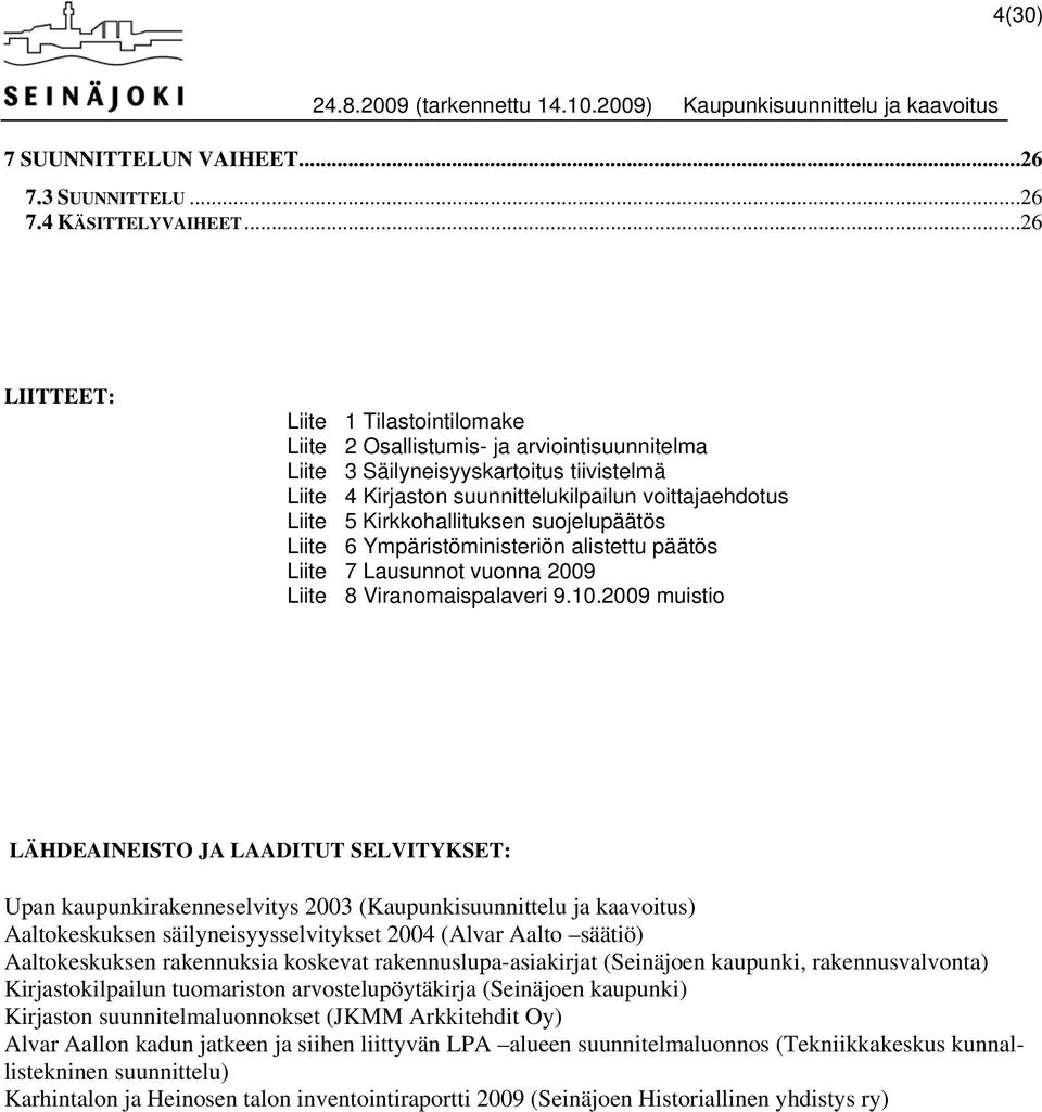 Kirkkohallituksen suojelupäätös Liite 6 Ympäristöministeriön alistettu päätös Liite 7 Lausunnot vuonna 2009 Liite 8 Viranomaispalaveri 9.10.