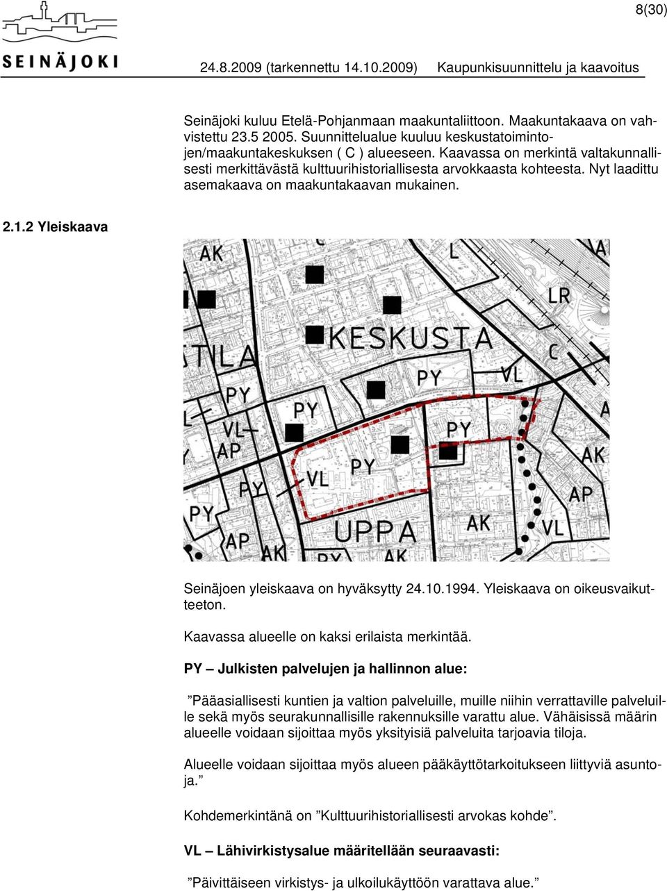 2 Yleiskaava Seinäjoen yleiskaava on hyväksytty 24.10.1994. Yleiskaava on oikeusvaikutteeton. Kaavassa alueelle on kaksi erilaista merkintää.