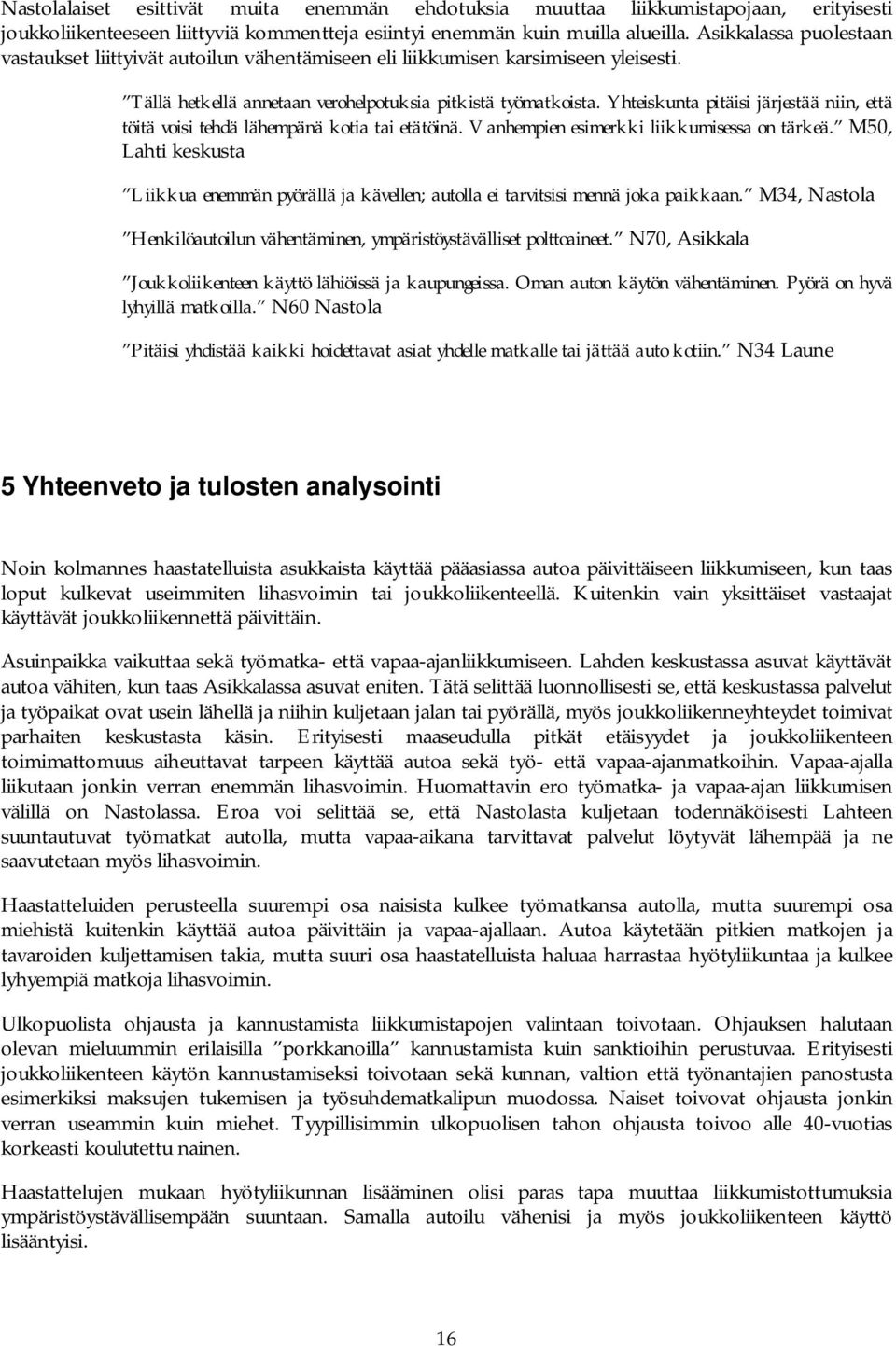 Yhteiskunta pitäisi järjestää niin, että töitä voisi tehdä lähempänä kotia tai etätöinä. Vanhempien esimerkki liikkumisessa on tärkeä.