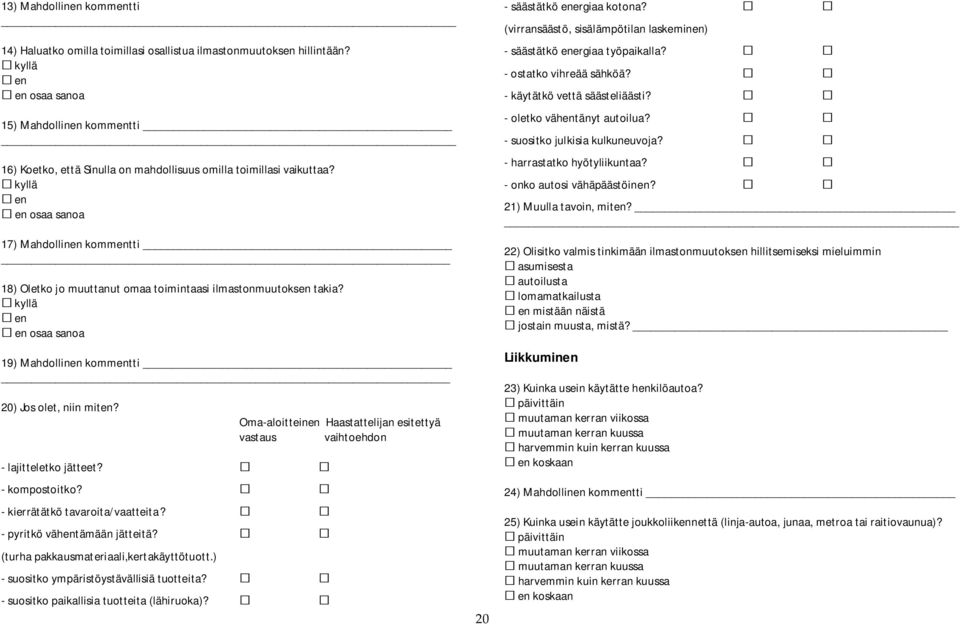 kyllä en en osaa sanoa 17) Mahdollinen kommentti 18) Oletko jo muuttanut omaa toimintaasi ilmastonmuutoksen takia? kyllä en en osaa sanoa 19) Mahdollinen kommentti 0) Jos olet, niin miten?