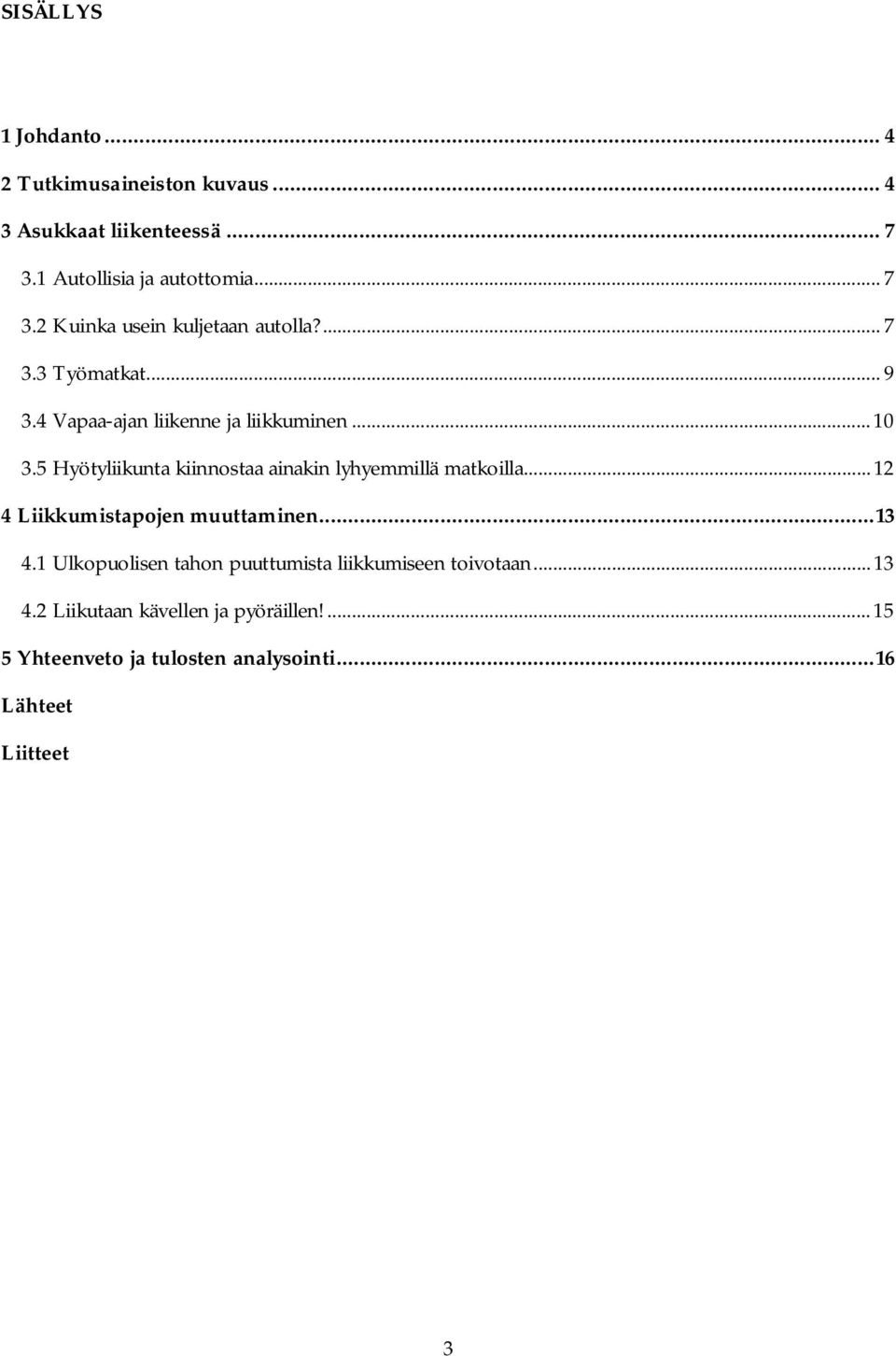 Hyötyliikunta kiinnostaa ainakin lyhyemmillä matkoilla... 1 4 Liikkumistapojen muuttaminen... 13 4.