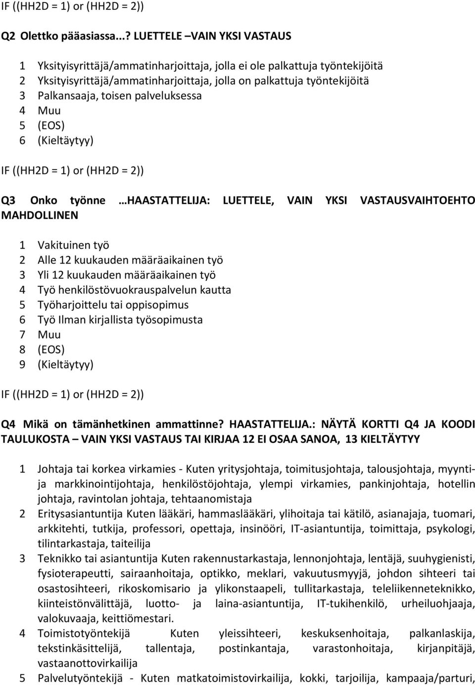 toisen palveluksessa 4 Muu 6 (Kieltäytyy) IF ((HH2D = 1) or (HH2D = 2)) Q3 Onko työnne HAASTATTELIJA: LUETTELE, VAIN YKSI VASTAUSVAIHTOEHTO MAHDOLLINEN 1 Vakituinen työ 2 Alle 12 kuukauden