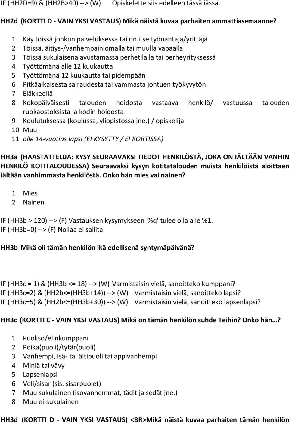 Työttömänä alle 12 kuukautta 5 Työttömänä 12 kuukautta tai pidempään 6 Pitkäaikaisesta sairaudesta tai vammasta johtuen työkyvytön 7 Eläkkeellä 8 Kokopäiväisesti talouden hoidosta vastaava henkilö/