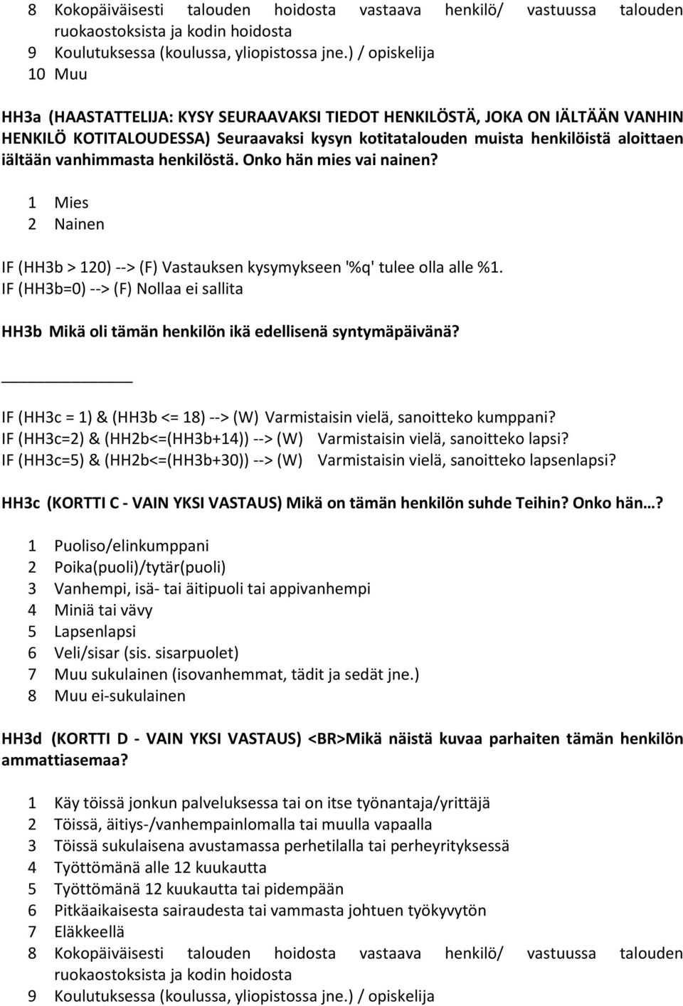 vanhimmasta henkilöstä. Onko hän mies vai nainen? 1 Mies 2 Nainen IF (HH3b > 120) > (F) Vastauksen kysymykseen '%q' tulee olla alle %1.