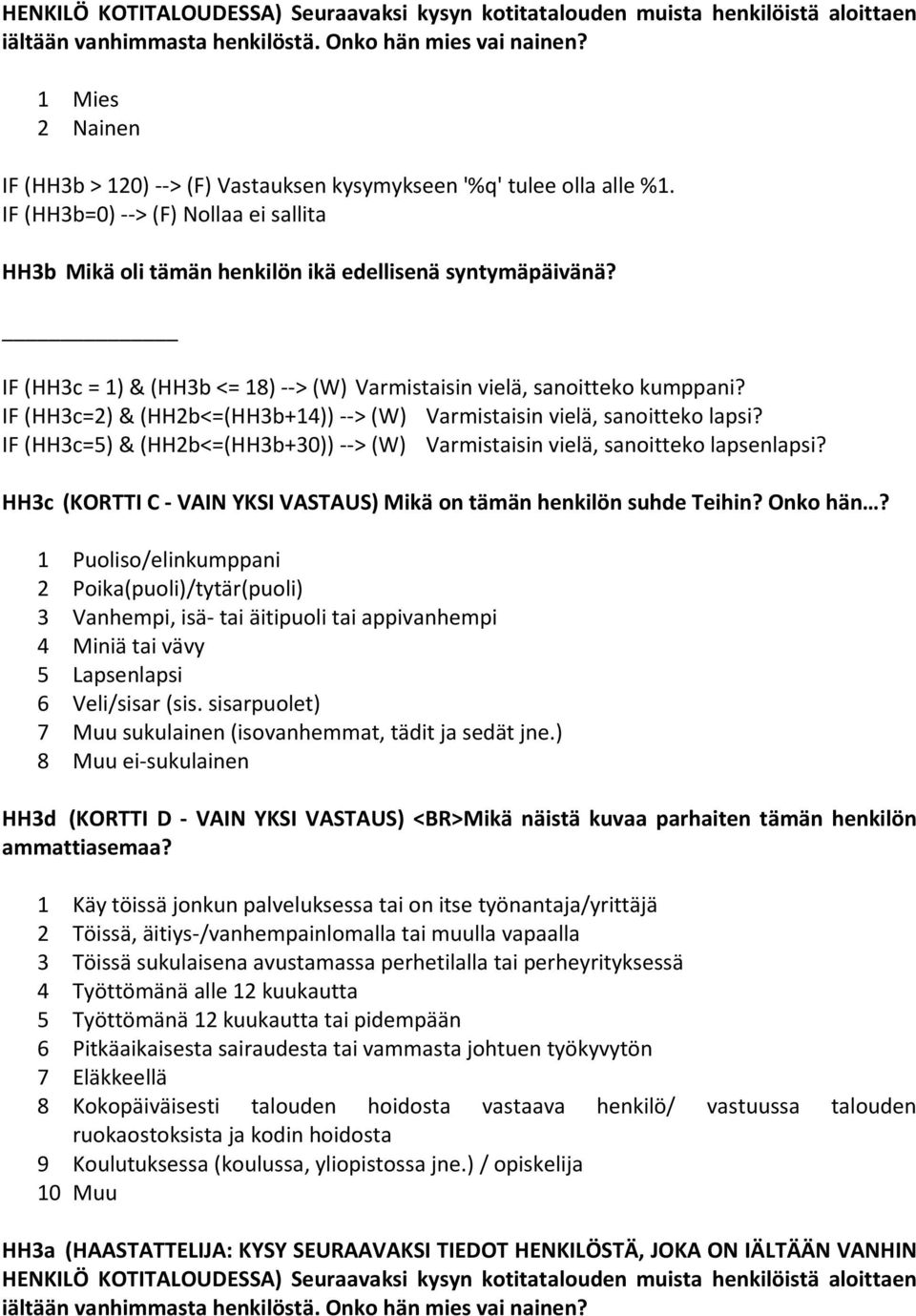 IF (HH3c = 1) & (HH3b <= 18) > (W) Varmistaisin vielä, sanoitteko kumppani? IF (HH3c=2) & (HH2b<=(HH3b+14)) > (W) Varmistaisin vielä, sanoitteko lapsi?