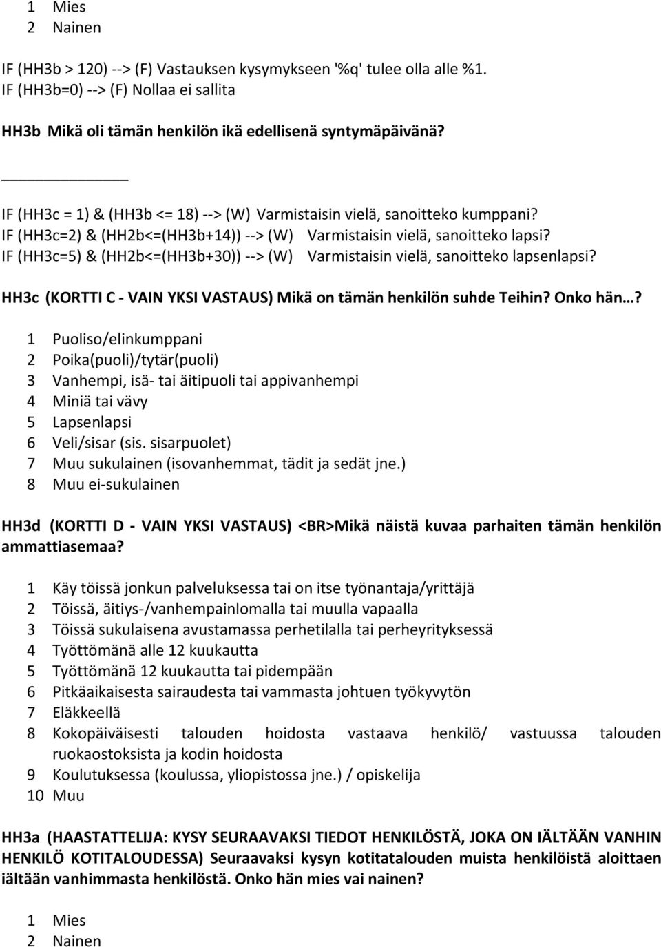 IF (HH3c=5) & (HH2b<=(HH3b+30)) > (W) Varmistaisin vielä, sanoitteko lapsenlapsi? HH3c (KORTTI C VAIN YKSI VASTAUS) Mikä on tämän henkilön suhde Teihin? Onko hän?