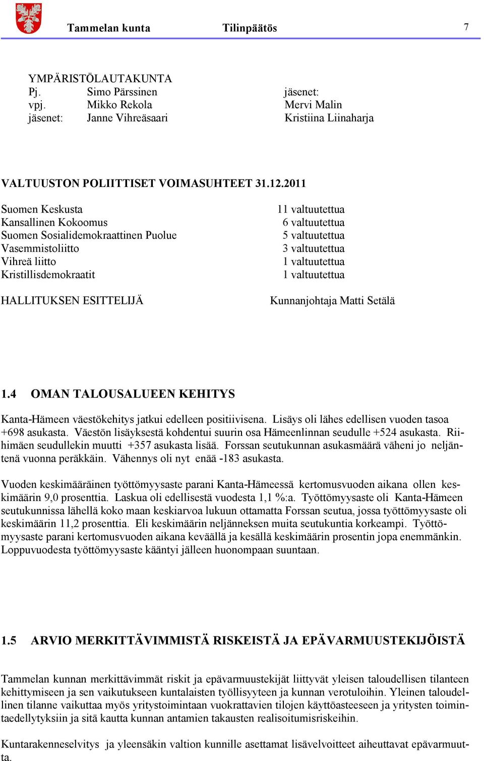 3 valtuutettua 1 valtuutettua 1 valtuutettua Kunnanjohtaja Matti Setälä 1.4 OMAN TALOUSALUEEN KEHITYS Kanta-Hämeen väestökehitys jatkui edelleen positiivisena.