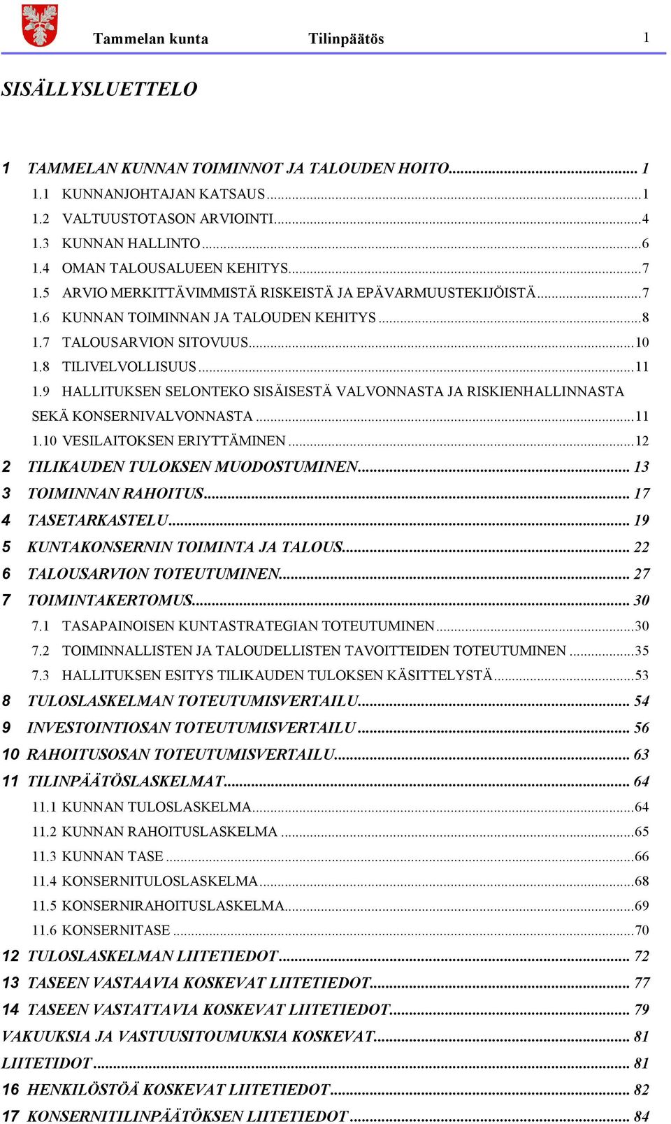 9 HALLITUKSEN SELONTEKO SISÄISESTÄ VALVONNASTA JA RISKIENHALLINNASTA SEKÄ KONSERNIVALVONNASTA...11 1.10 VESILAITOKSEN ERIYTTÄMINEN...12 2 TILIKAUDEN TULOKSEN MUODOSTUMINEN... 13 3 TOIMINNAN RAHOITUS.