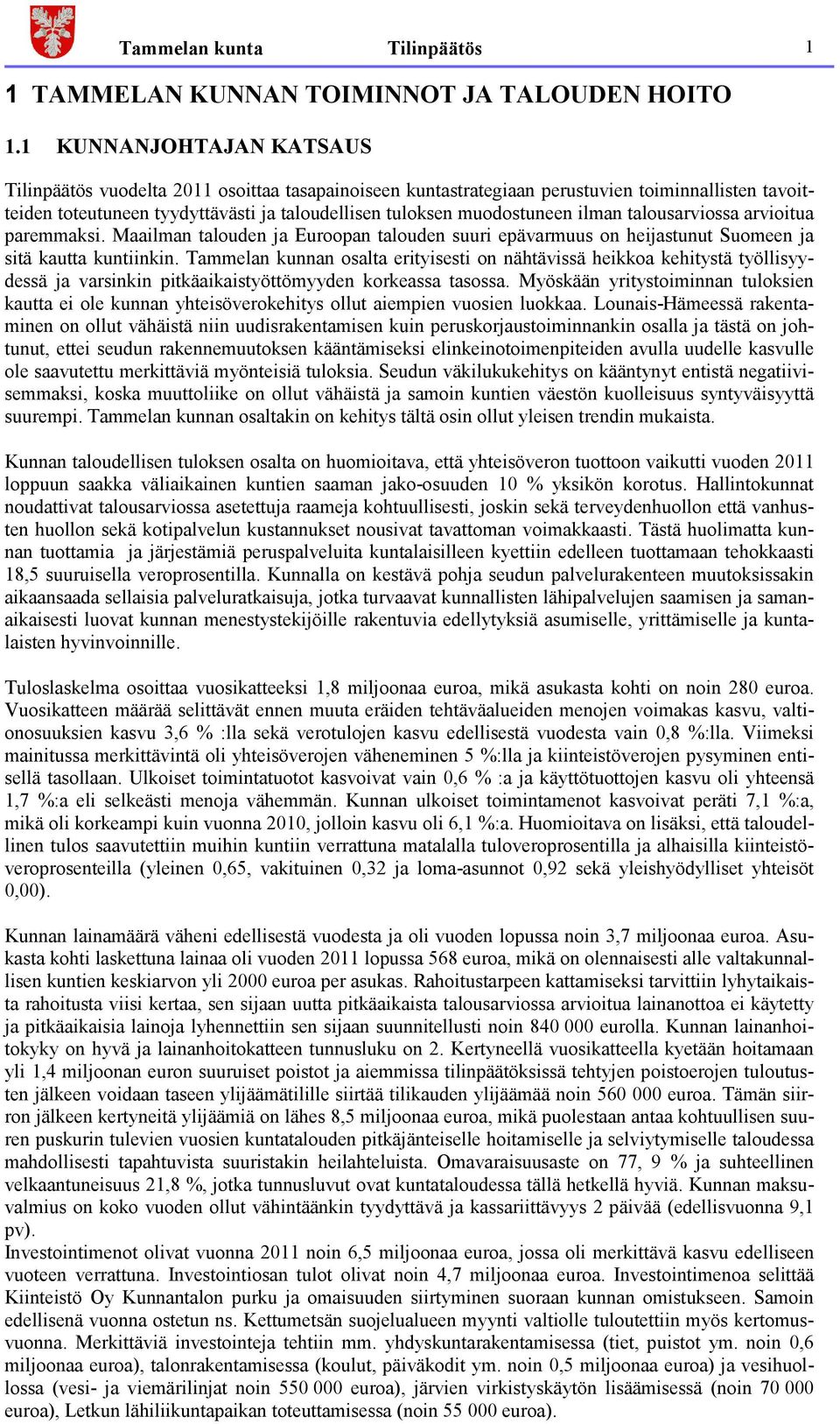 ilman talousarviossa arvioitua paremmaksi. Maailman talouden ja Euroopan talouden suuri epävarmuus on heijastunut Suomeen ja sitä kautta kuntiinkin.