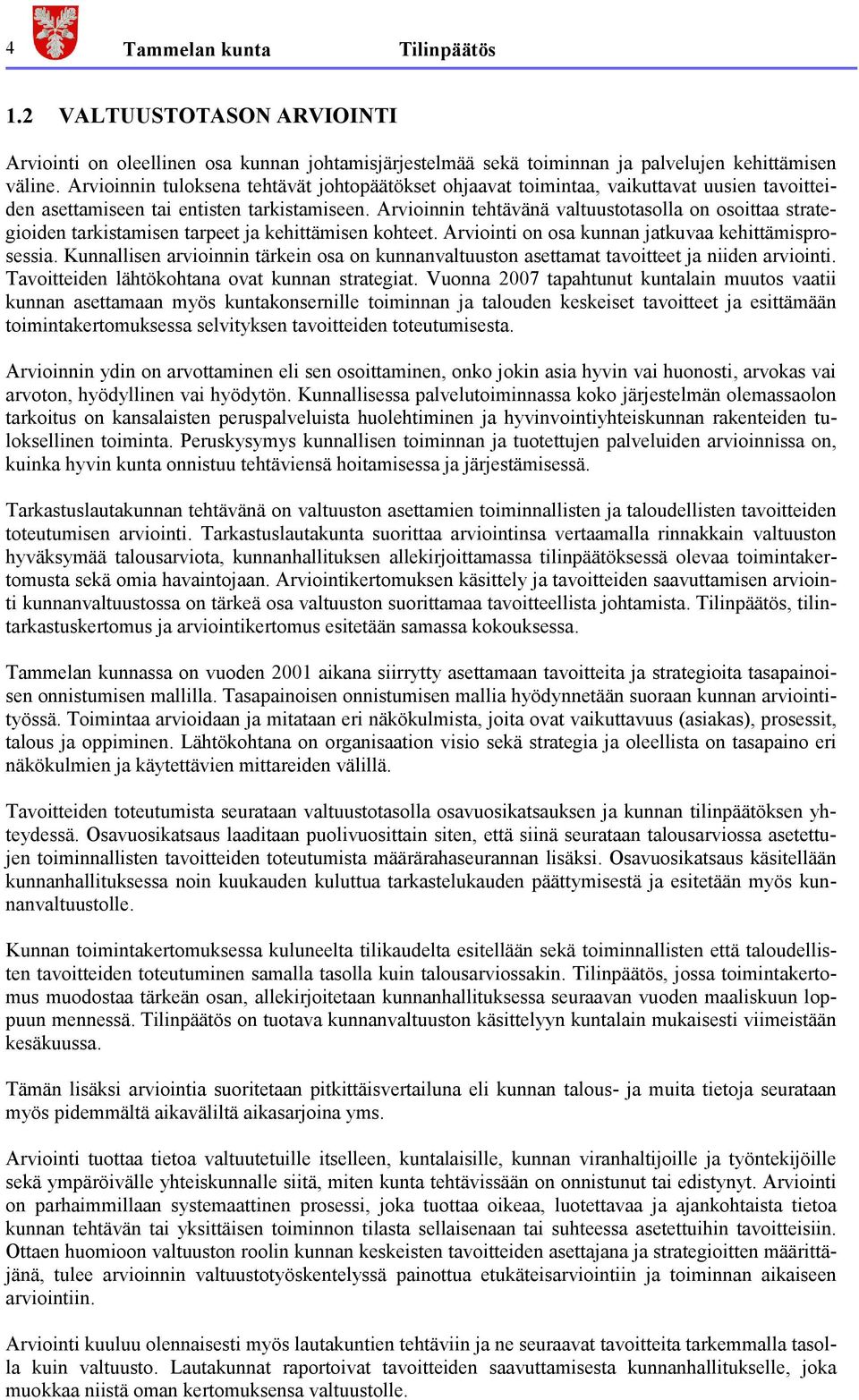 Arvioinnin tehtävänä valtuustotasolla on osoittaa strategioiden tarkistamisen tarpeet ja kehittämisen kohteet. Arviointi on osa kunnan jatkuvaa kehittämisprosessia.