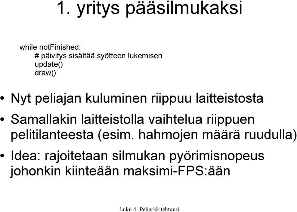 Samallakin laitteistolla vaihtelua riippuen pelitilanteesta (esim.