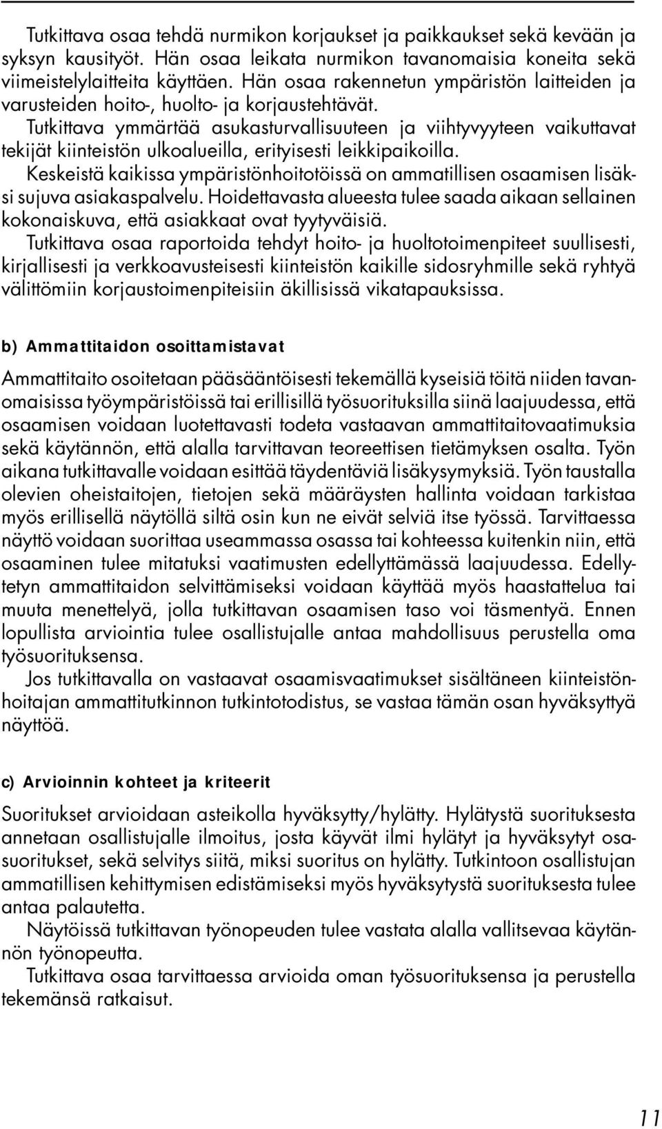 Tutkittava ymmärtää asukasturvallisuuteen ja viihtyvyyteen vaikuttavat tekijät kiinteistön ulkoalueilla, erityisesti leikkipaikoilla.
