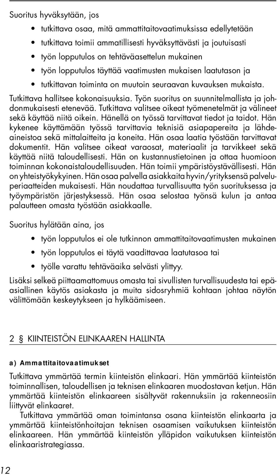 Työn suoritus on suunnitelmallista ja johdonmukaisesti etenevää. Tutkittava valitsee oikeat työmenetelmät ja välineet sekä käyttää niitä oikein. Hänellä on työssä tarvittavat tiedot ja taidot.