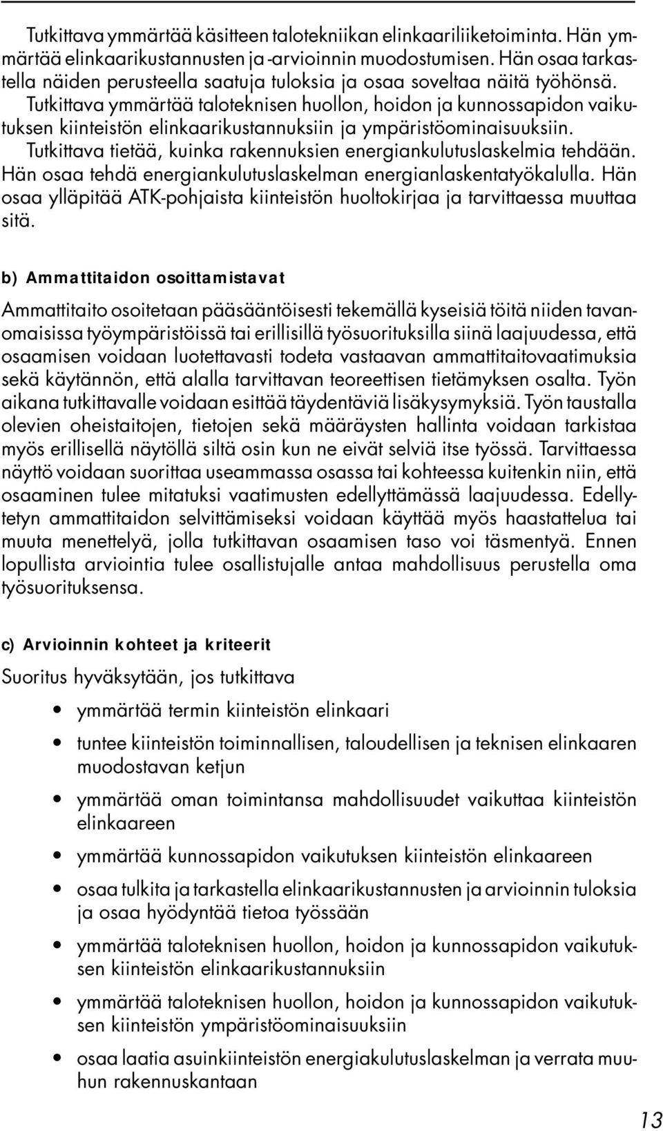 Tutkittava ymmärtää taloteknisen huollon, hoidon ja kunnossapidon vaikutuksen kiinteistön elinkaarikustannuksiin ja ympäristöominaisuuksiin.