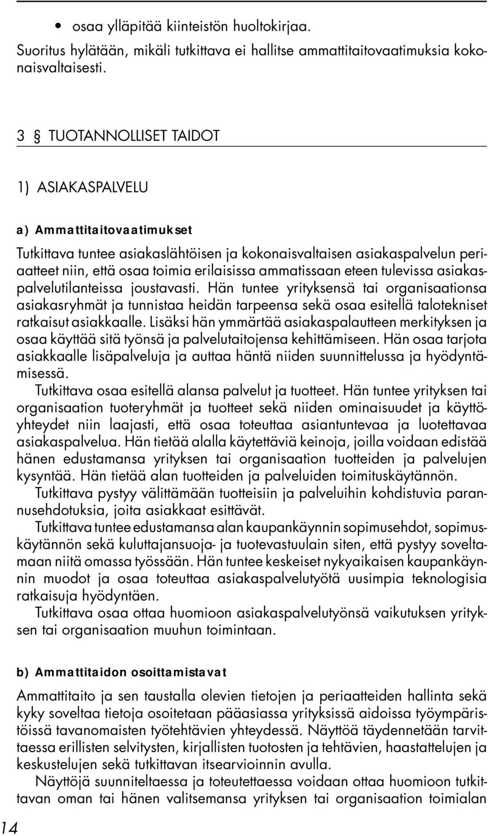 eteen tulevissa asiakaspalvelutilanteissa joustavasti. Hän tuntee yrityksensä tai organisaationsa asiakasryhmät ja tunnistaa heidän tarpeensa sekä osaa esitellä talotekniset ratkaisut asiakkaalle.