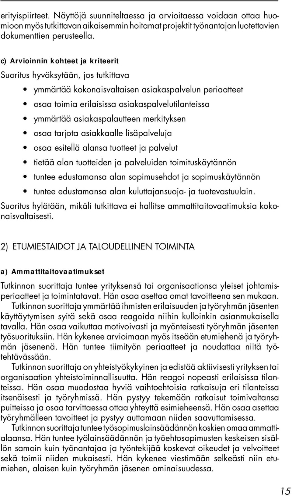 asiakaspalautteen merkityksen osaa tarjota asiakkaalle lisäpalveluja osaa esitellä alansa tuotteet ja palvelut tietää alan tuotteiden ja palveluiden toimituskäytännön tuntee edustamansa alan