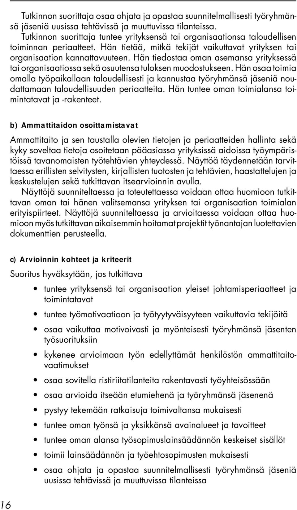 Hän tiedostaa oman asemansa yrityksessä tai organisaatiossa sekä osuutensa tuloksen muodostukseen.