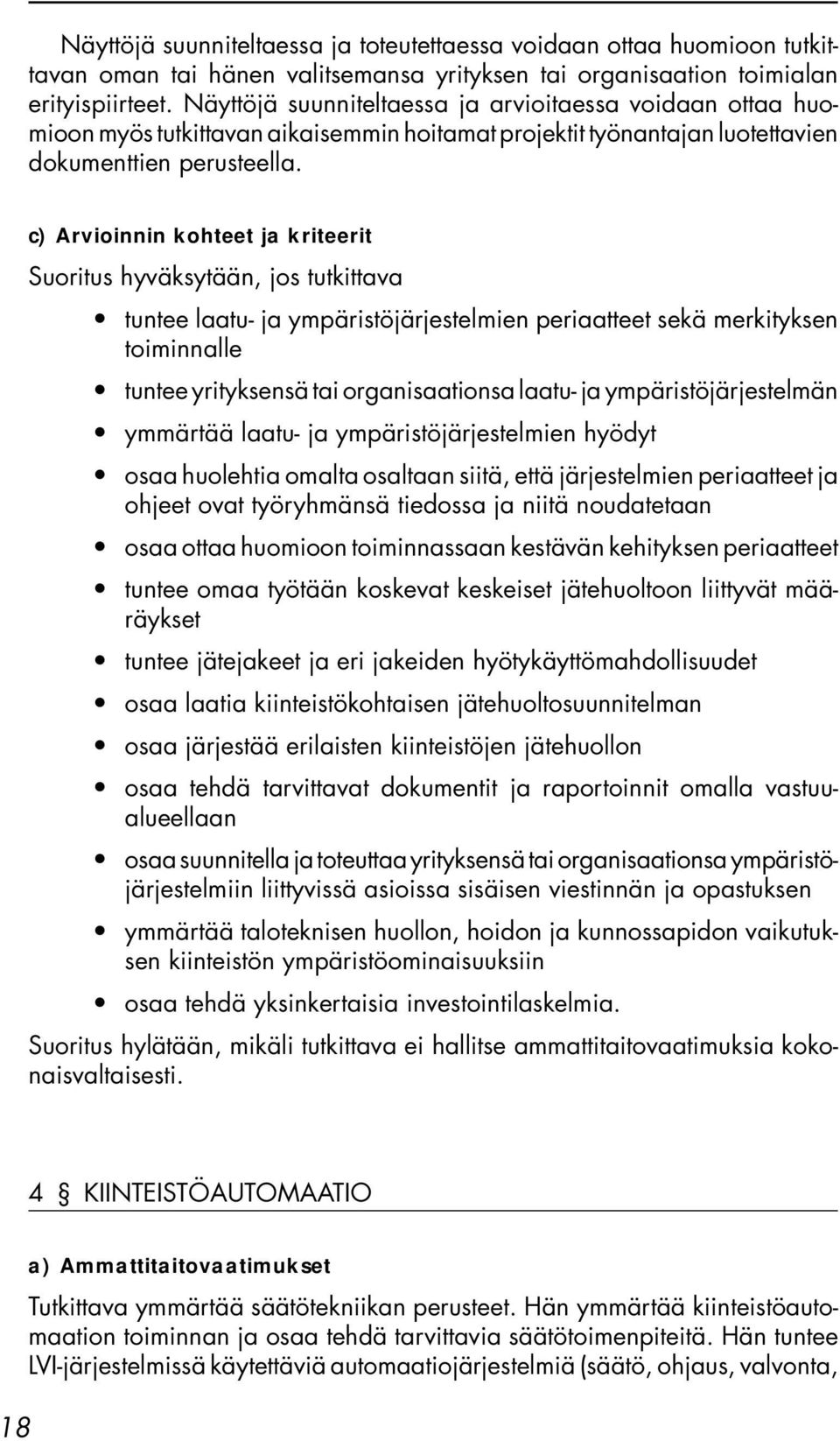 c) Arvioinnin kohteet ja kriteerit Suoritus hyväksytään, jos tutkittava tuntee laatu- ja ympäristöjärjestelmien periaatteet sekä merkityksen toiminnalle tuntee yrityksensä tai organisaationsa laatu-