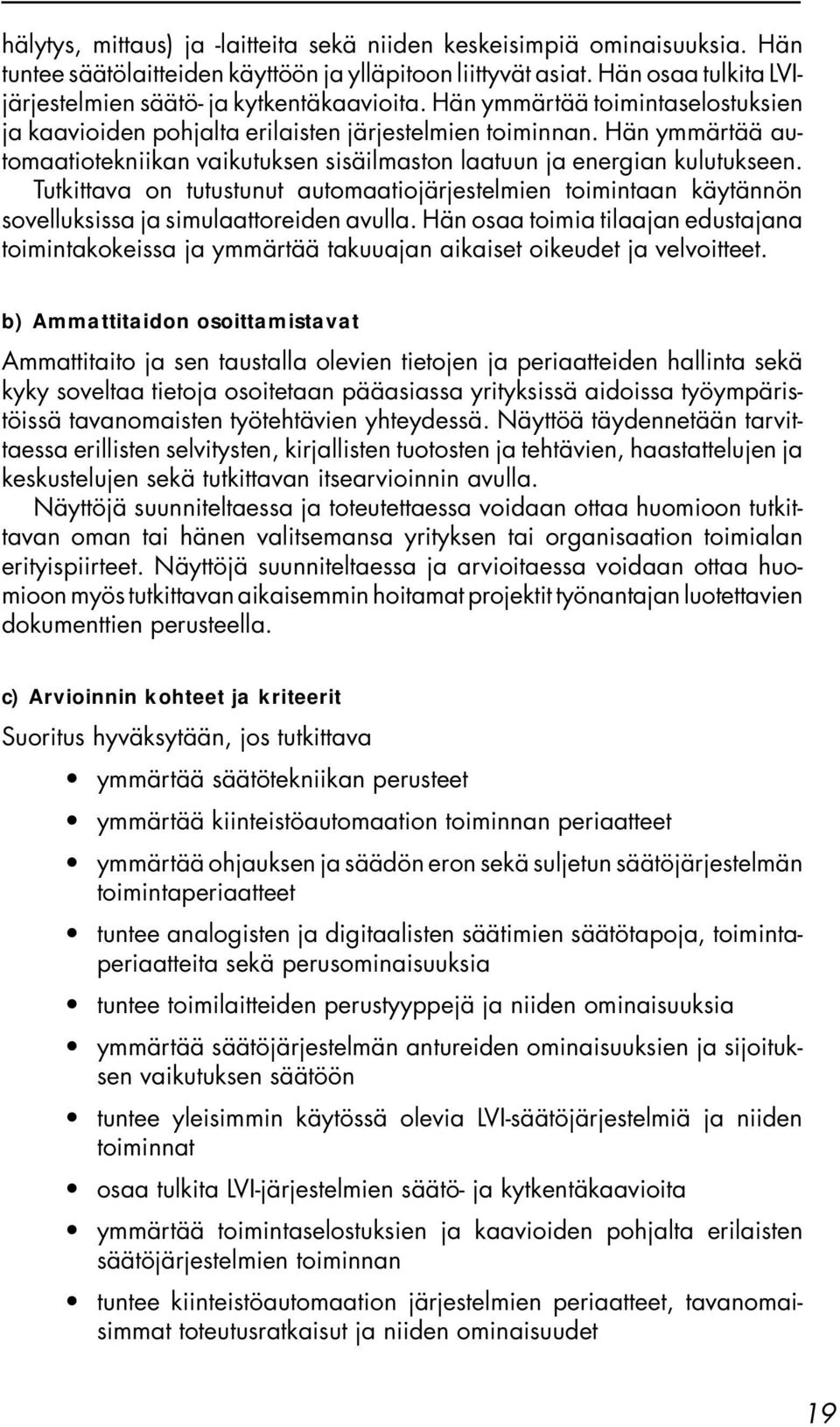 Hän ymmärtää automaatiotekniikan vaikutuksen sisäilmaston laatuun ja energian kulutukseen.