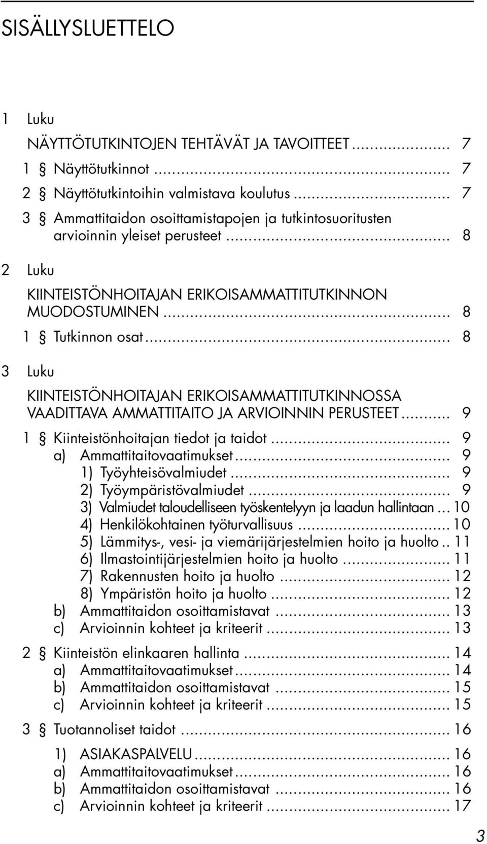 .. 8 3 Luku KIINTEISTÖNHOITAJAN ERIKOISAMMATTITUTKINNOSSA VAADITTAVA AMMATTITAITO JA ARVIOINNIN PERUSTEET... 9 1 Kiinteistönhoitajan tiedot ja taidot... 9 a) Ammattitaitovaatimukset.