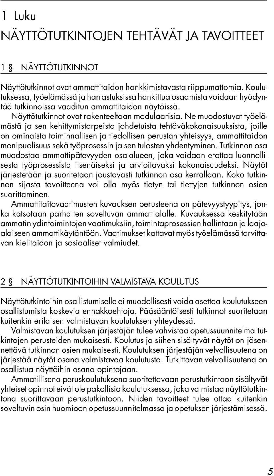 Ne muodostuvat työelämästä ja sen kehittymistarpeista johdetuista tehtäväkokonaisuuksista, joille on ominaista toiminnallisen ja tiedollisen perustan yhteisyys, ammattitaidon monipuolisuus sekä