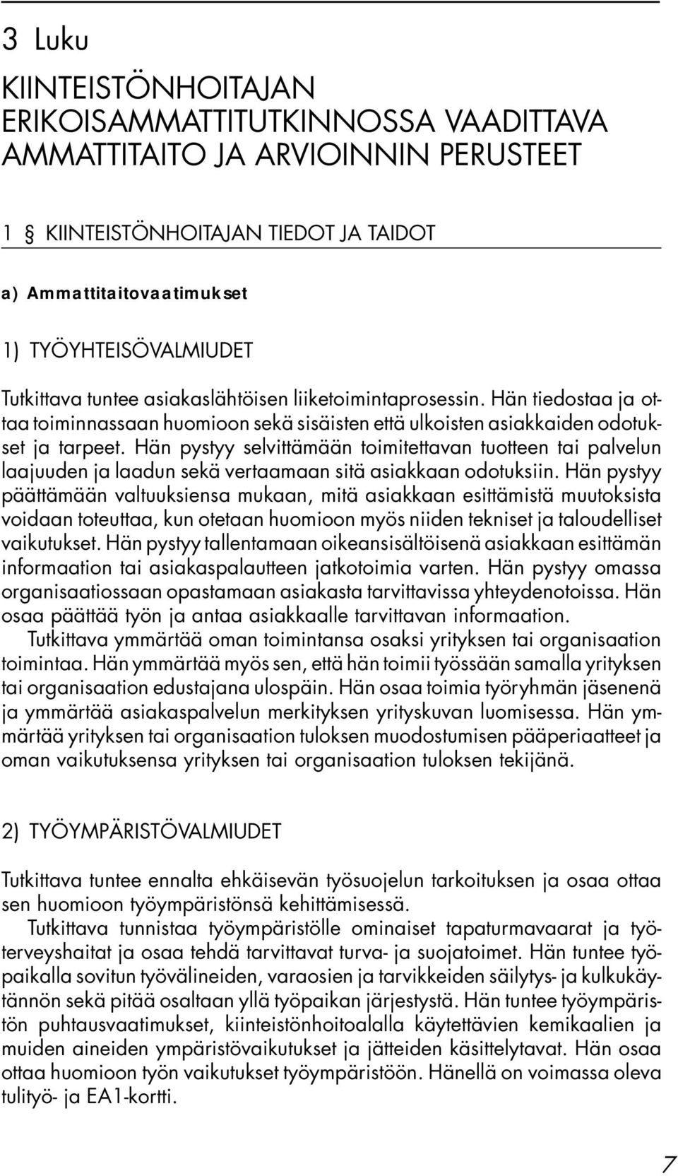Hän pystyy selvittämään toimitettavan tuotteen tai palvelun laajuuden ja laadun sekä vertaamaan sitä asiakkaan odotuksiin.