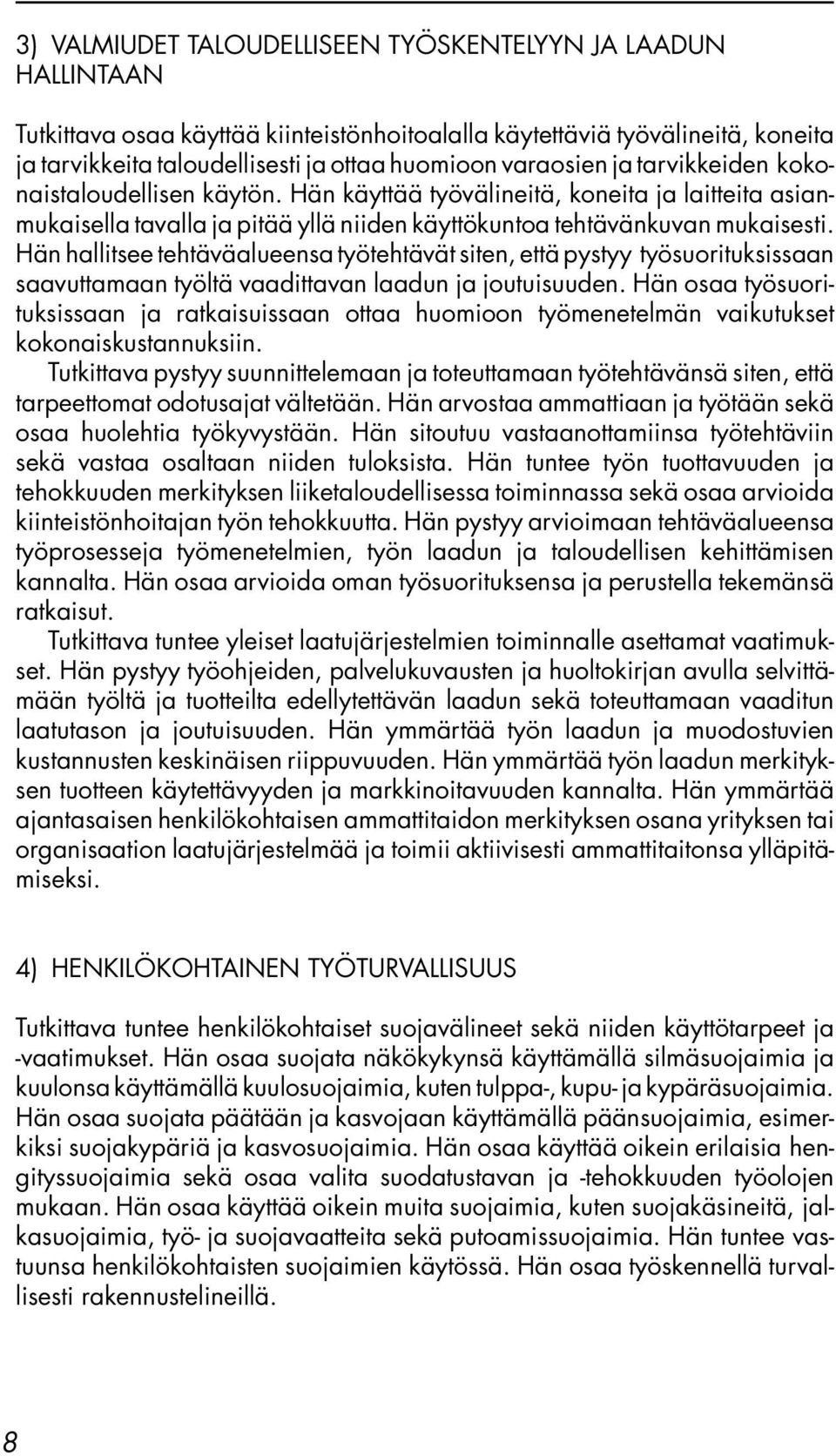 Hän hallitsee tehtäväalueensa työtehtävät siten, että pystyy työsuorituksissaan saavuttamaan työltä vaadittavan laadun ja joutuisuuden.