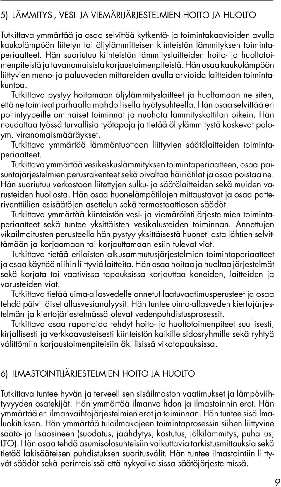 Hän osaa kaukolämpöön liittyvien meno- ja paluuveden mittareiden avulla arvioida laitteiden toimintakuntoa.