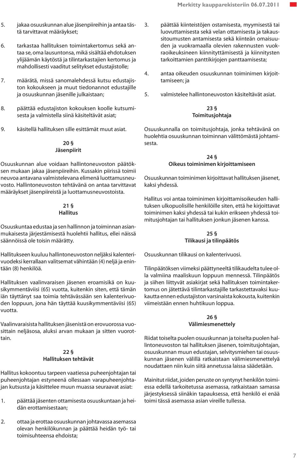 määrätä, missä sanomalehdessä kutsu edustajiston kokoukseen ja muut tiedonannot edustajille ja osuuskunnan jäsenille julkaistaan; 8.