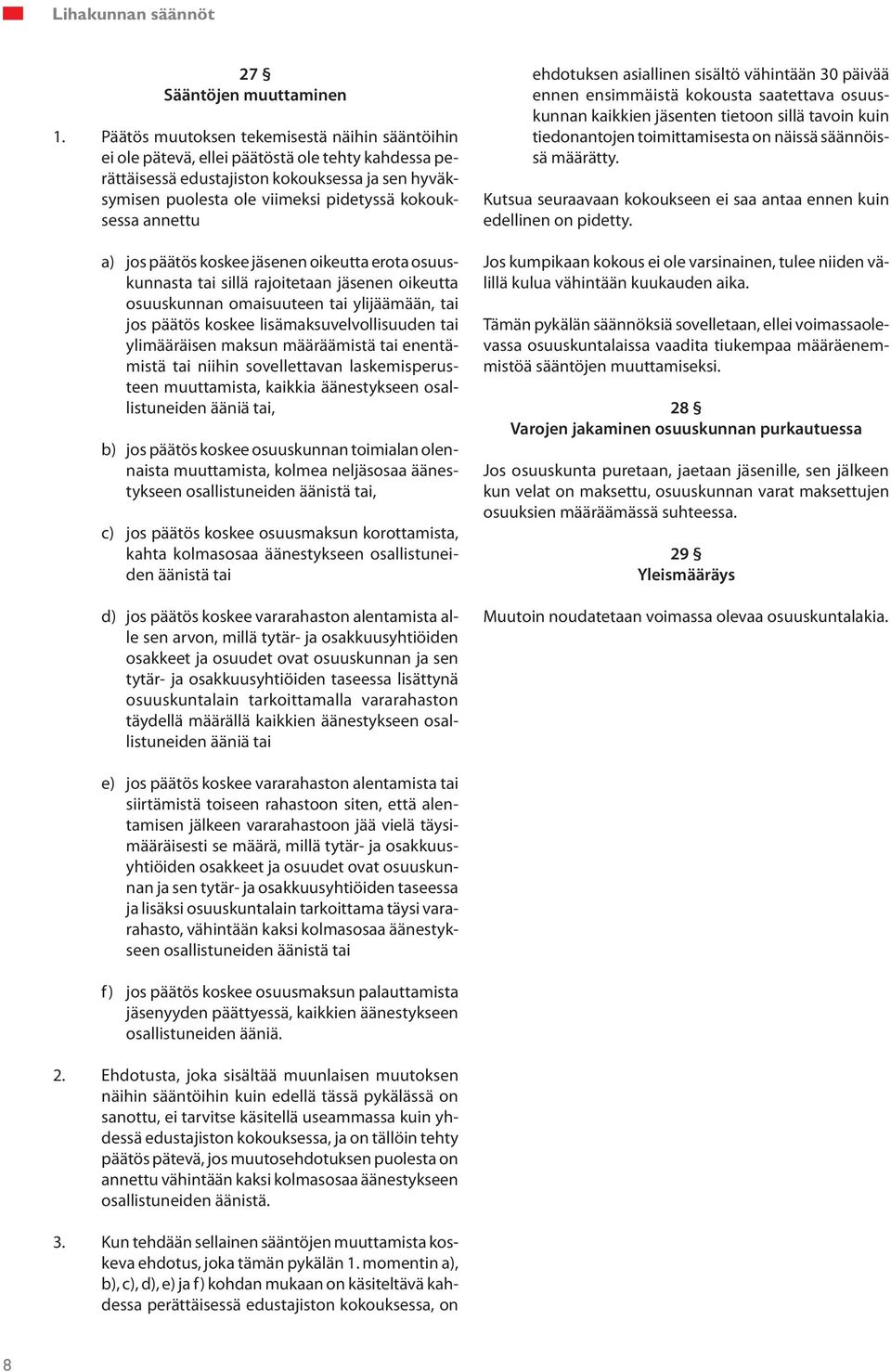 annettu a) jos päätös koskee jäsenen oikeutta erota osuuskunnasta tai sillä rajoitetaan jäsenen oikeutta osuuskunnan omaisuuteen tai ylijäämään, tai jos päätös koskee lisämaksuvelvollisuuden tai