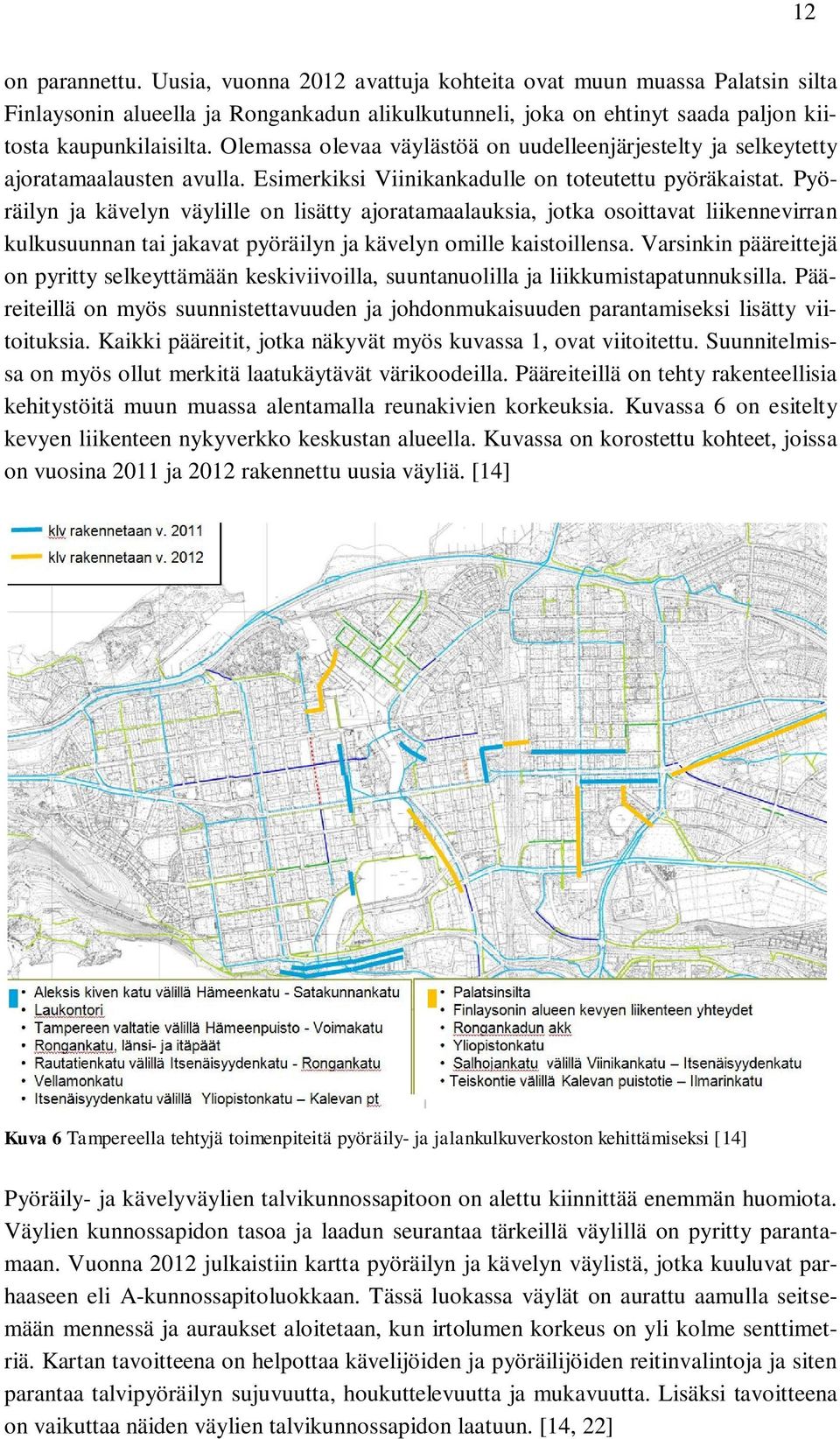 Pyöräilyn ja kävelyn väylille on lisätty ajoratamaalauksia, jotka osoittavat liikennevirran kulkusuunnan tai jakavat pyöräilyn ja kävelyn omille kaistoillensa.