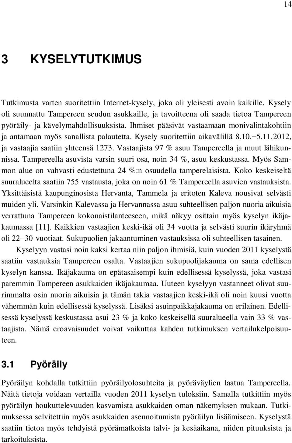 Ihmiset pääsivät vastaamaan monivalintakohtiin ja antamaan myös sanallista palautetta. Kysely suoritettiin aikavälillä 8.10. 5.11.2012, ja vastaajia saatiin yhteensä 1273.