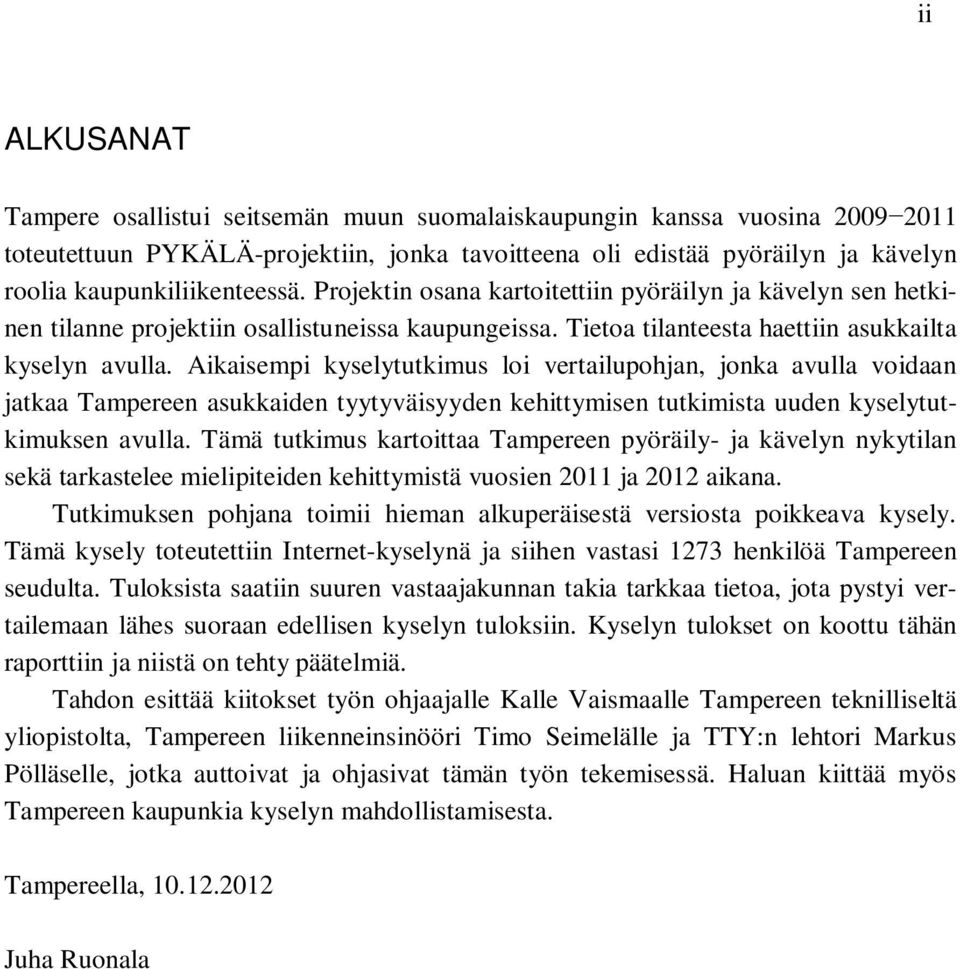 Aikaisempi kyselytutkimus loi vertailupohjan, jonka avulla voidaan jatkaa Tampereen asukkaiden tyytyväisyyden kehittymisen tutkimista uuden kyselytutkimuksen avulla.