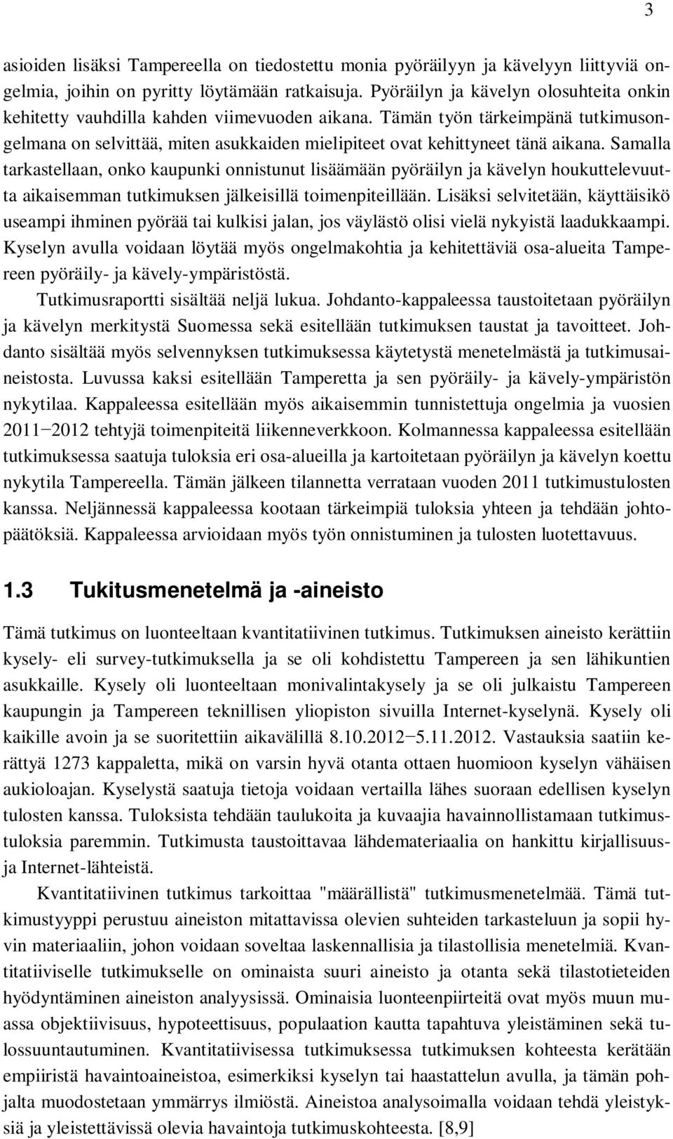 Samalla tarkastellaan, onko kaupunki onnistunut lisäämään pyöräilyn ja kävelyn houkuttelevuutta aikaisemman tutkimuksen jälkeisillä toimenpiteillään.