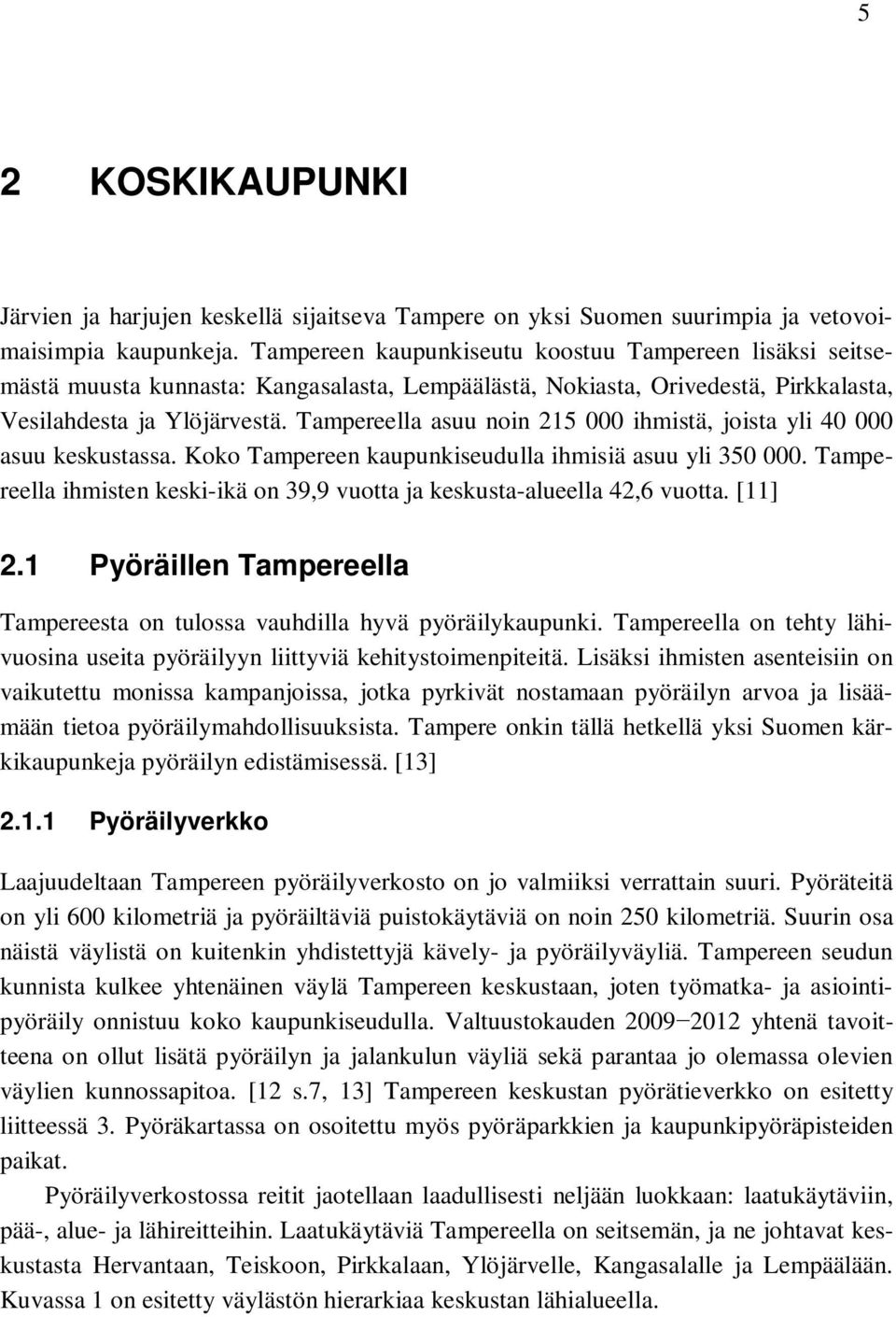 Tampereella asuu noin 215 000 ihmistä, joista yli 40 000 asuu keskustassa. Koko Tampereen kaupunkiseudulla ihmisiä asuu yli 350 000.